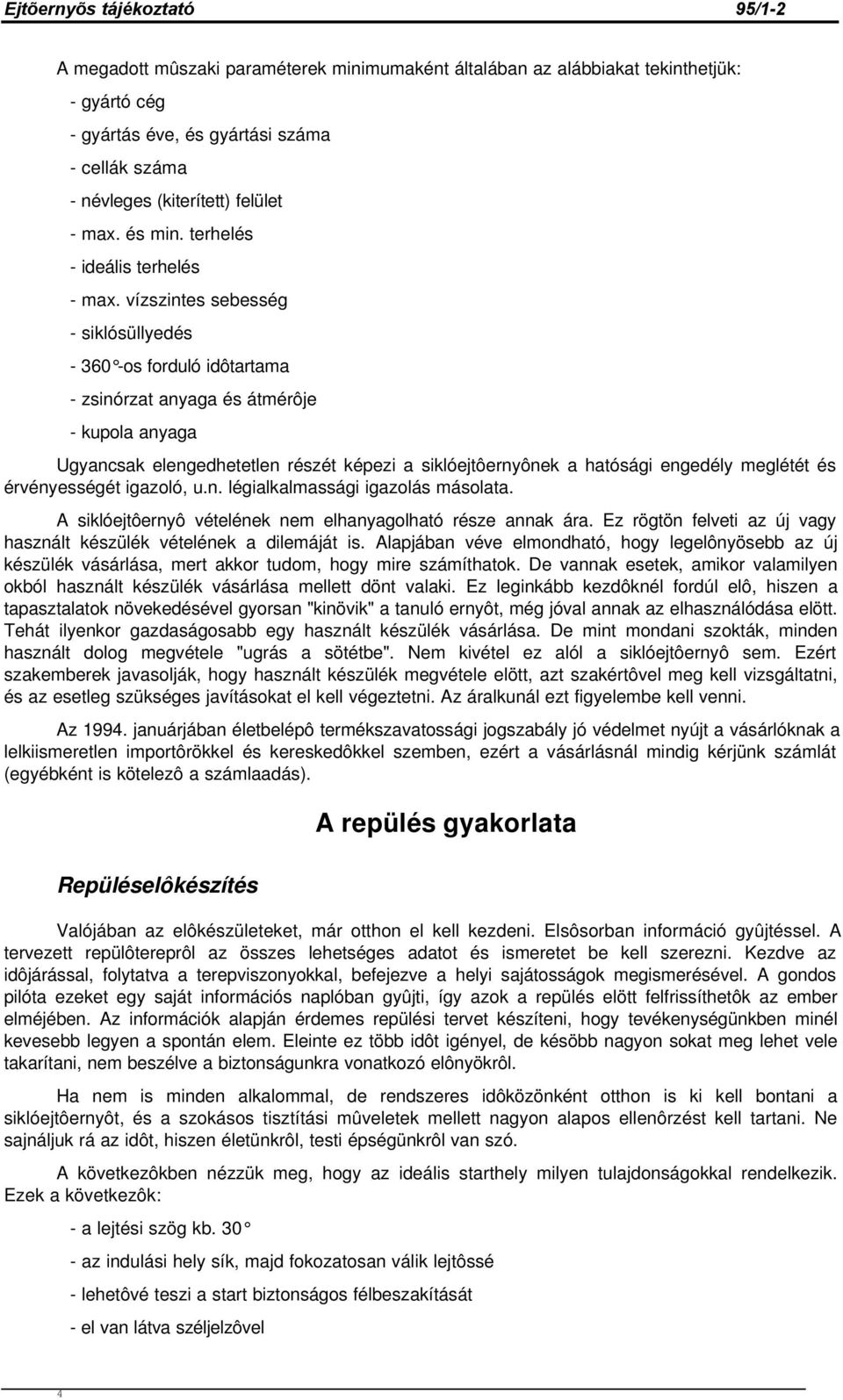 vízszintes sebesség - siklósüllyedés - 360 -os forduló idôtartama - zsinórzat anyaga és átmérôje - kupola anyaga Ugyancsak elengedhetetlen részét képezi a siklóejtôernyônek a hatósági engedély