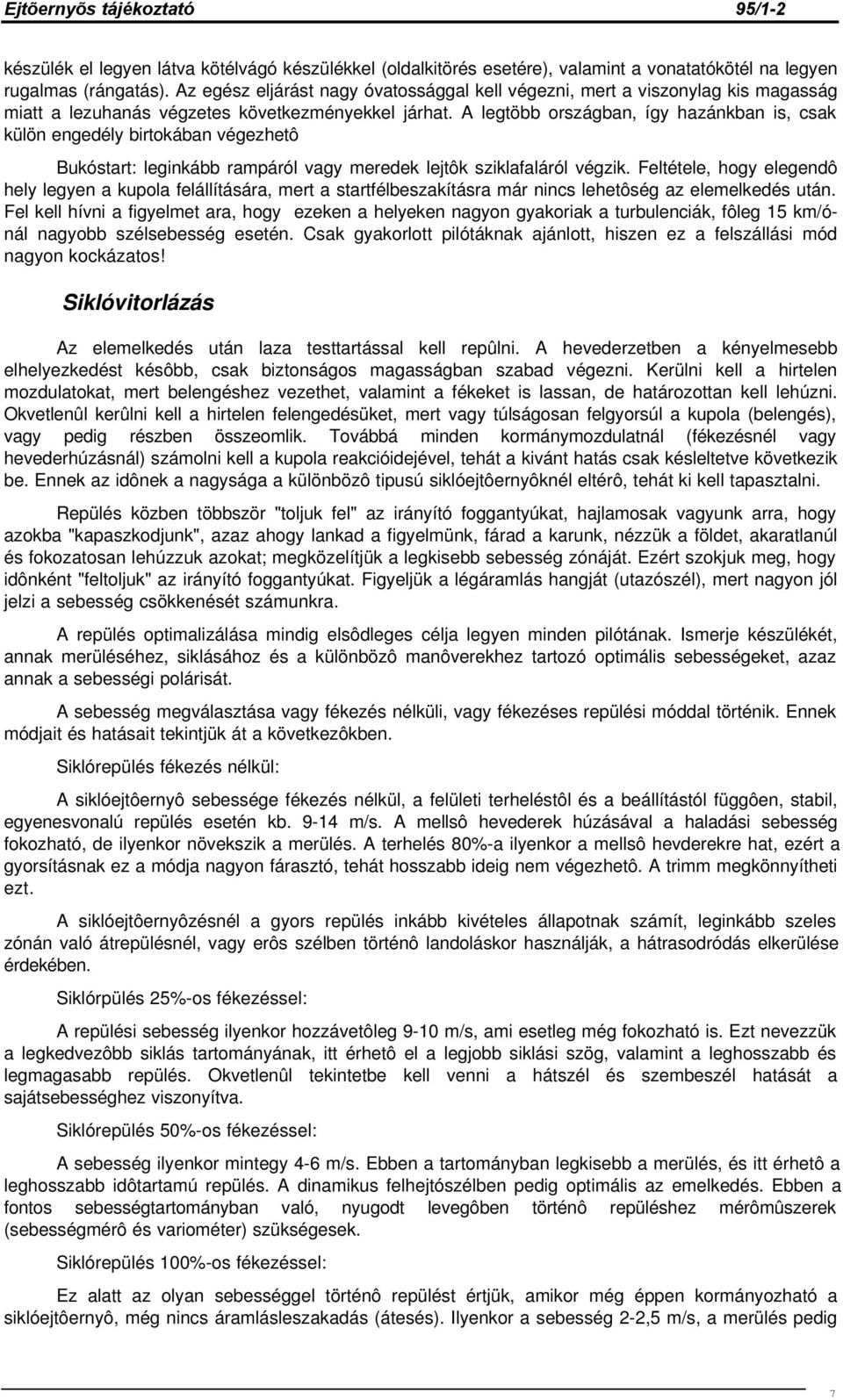 A legtöbb országban, így hazánkban is, csak külön engedély birtokában végezhetô Bukóstart: leginkább rampáról vagy meredek lejtôk sziklafaláról végzik.