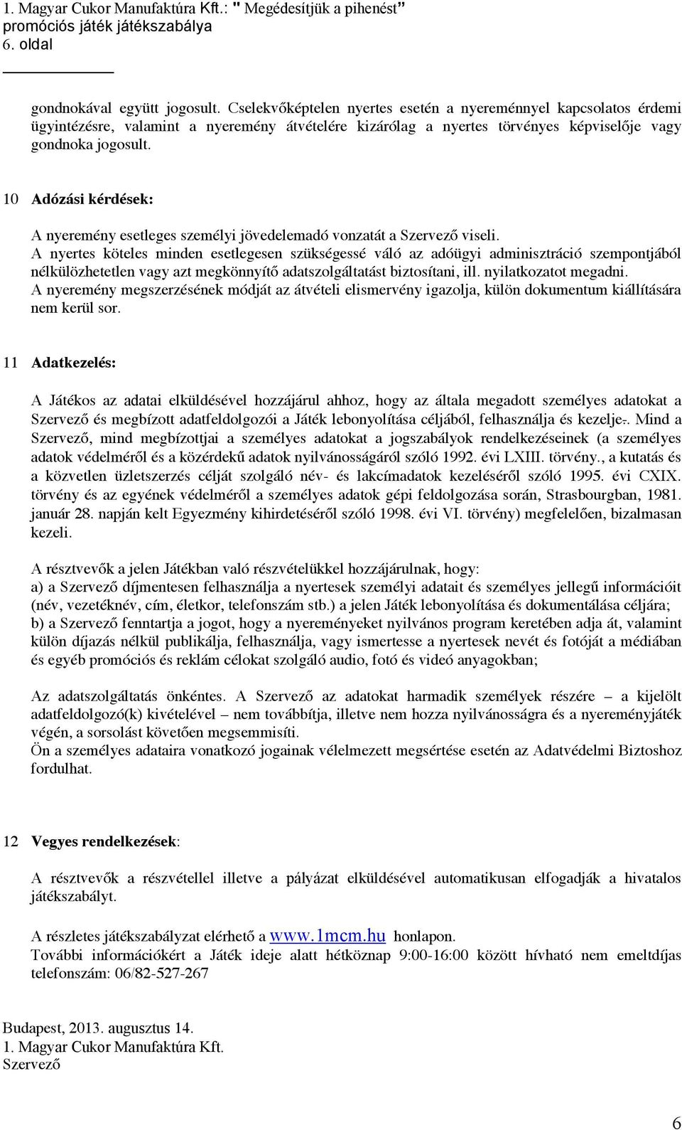 10 Adózási kérdések: A nyeremény esetleges személyi jövedelemadó vonzatát a Szervező viseli.