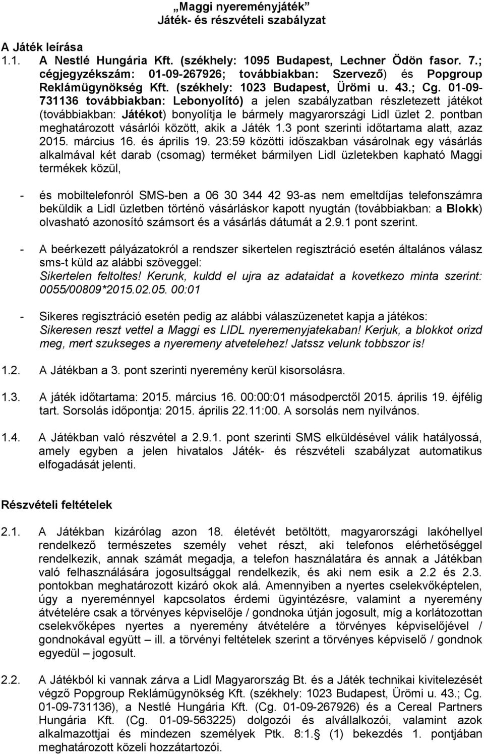 01-09- 731136 továbbiakban: Lebonyolító) a jelen szabályzatban részletezett játékot (továbbiakban: Játékot) bonyolítja le bármely magyarországi Lidl üzlet 2.