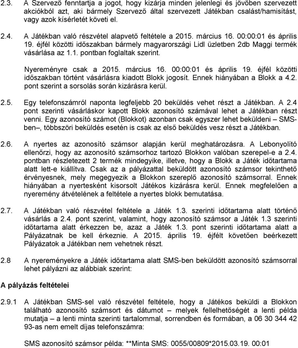 Nyereményre csak a 2015. március 16. 00:00:01 és április 19. éjfél közötti időszakban történt vásárlásra kiadott Blokk jogosít. Ennek hiányában a Blokk a 4.2. pont szerint a sorsolás során kizárásra kerül.