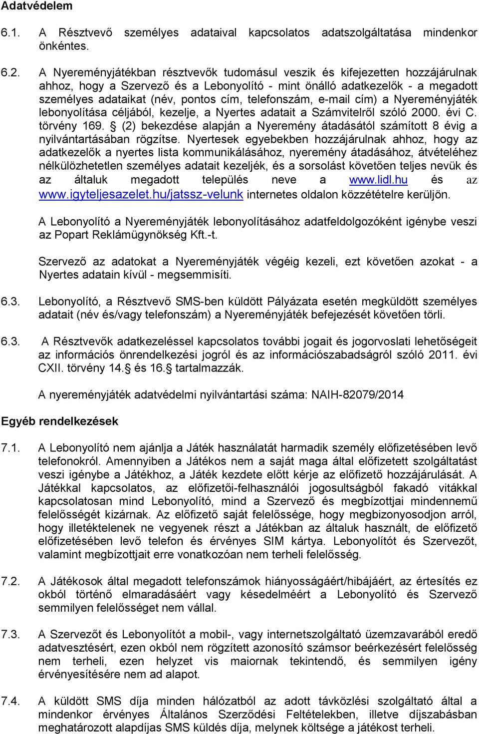 telefonszám, e-mail cím) a Nyereményjáték lebonyolítása céljából, kezelje, a Nyertes adatait a Számvitelről szóló 2000. évi C. törvény 169.