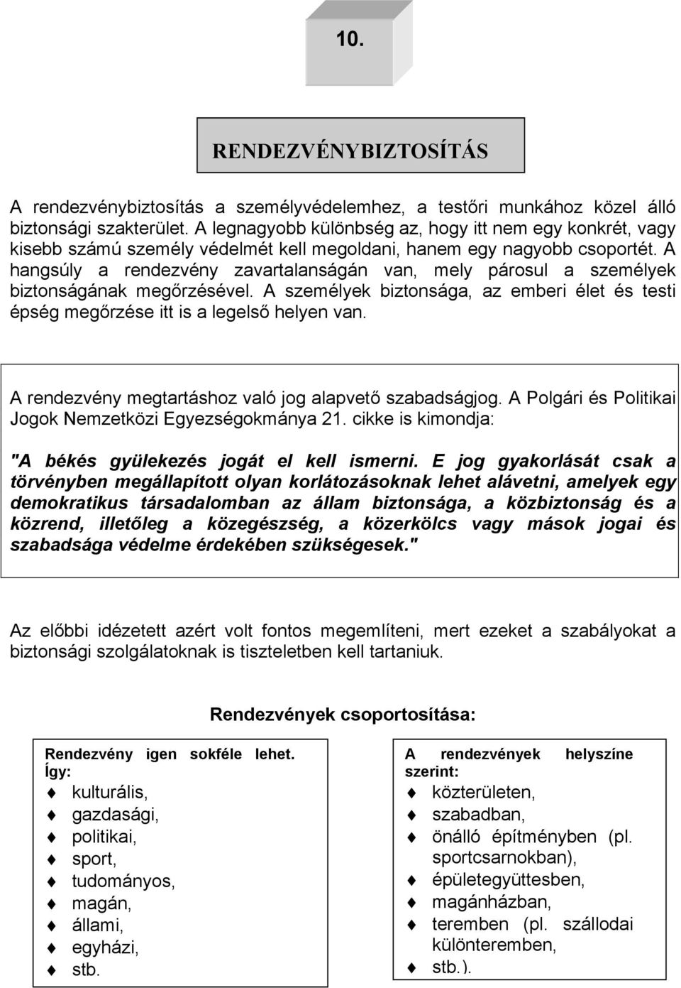 A hangs>ly a rendezvény zavartalanságán van, mely párosul a személyek biztonságának meg!rzésével. A személyek biztonsága, az emberi élet és testi épség meg!rzése itt is a legels! helyen van.