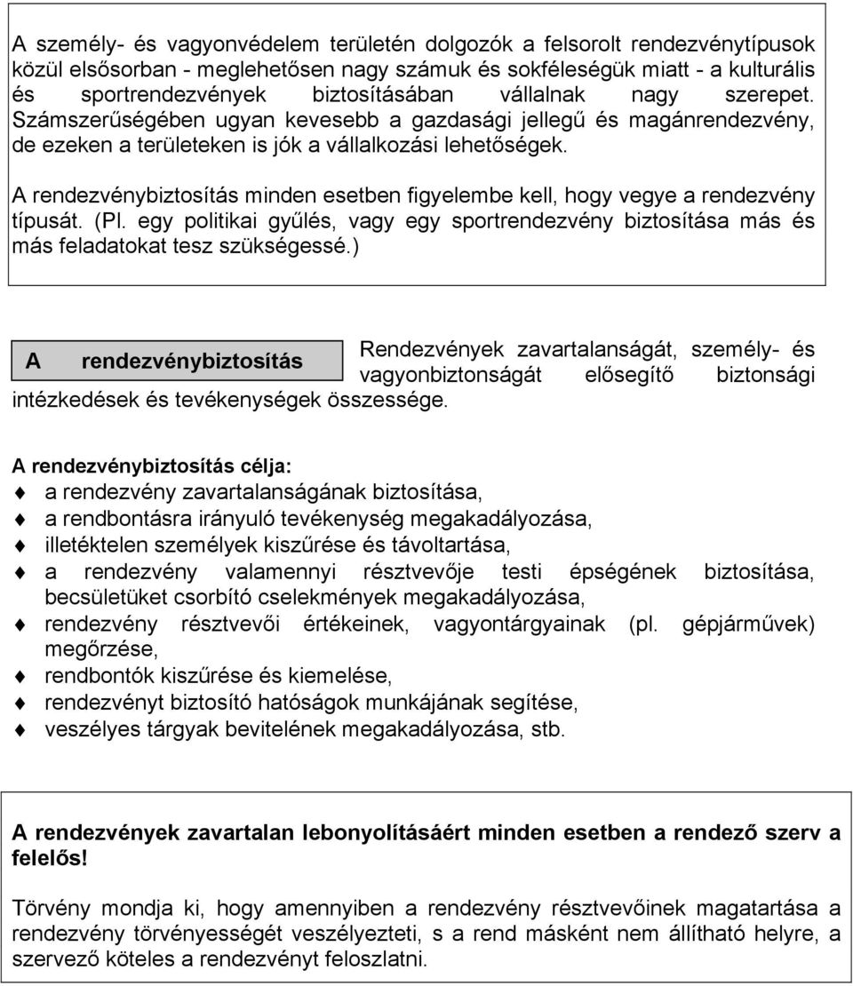 Számszer"ségében ugyan kevesebb a gazdasági jelleg" és magánrendezvény, de ezeken a területeken is jók a vállalkozási lehet!ségek.