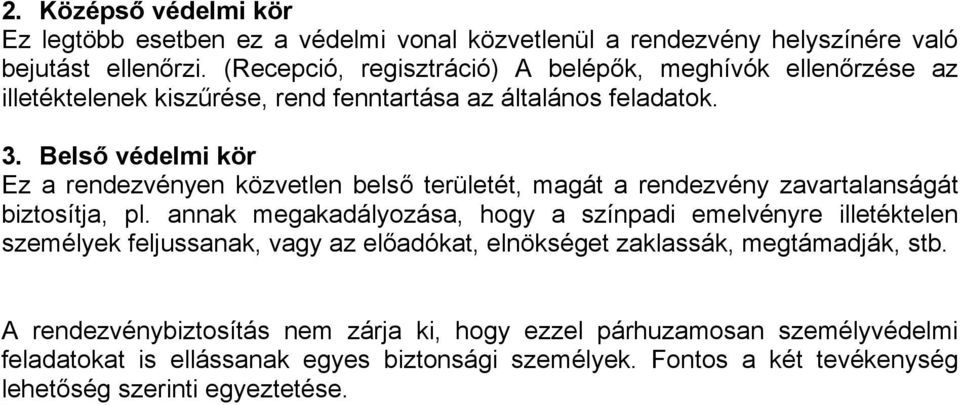 területét, magát a rendezvény zavartalanságát biztosítja, pl. annak megakadályozása, hogy a színpadi emelvényre illetéktelen személyek feljussanak, vagy az el!