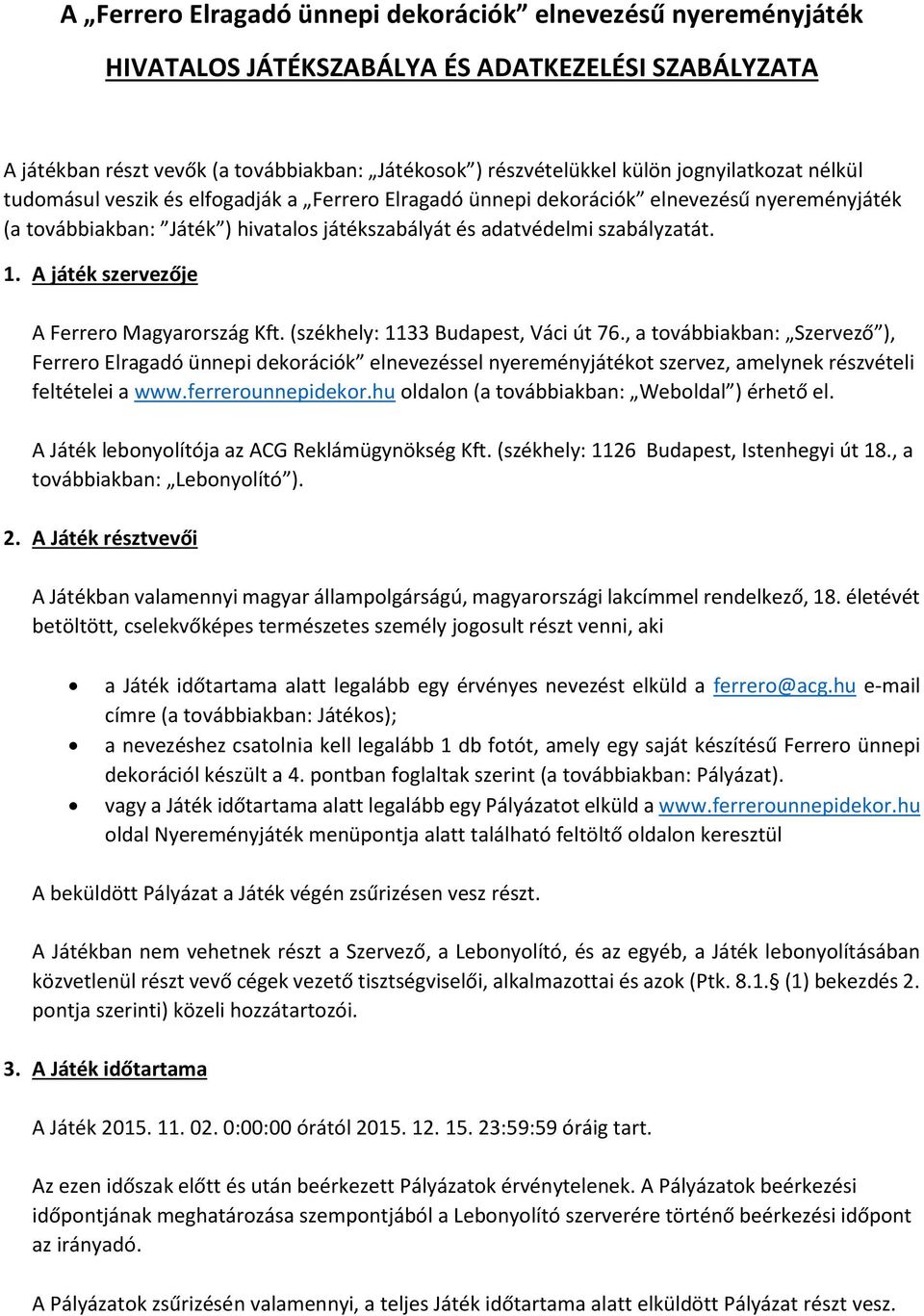 A játék szervezője A Ferrero Magyarország Kft. (székhely: 1133 Budapest, Váci út 76.