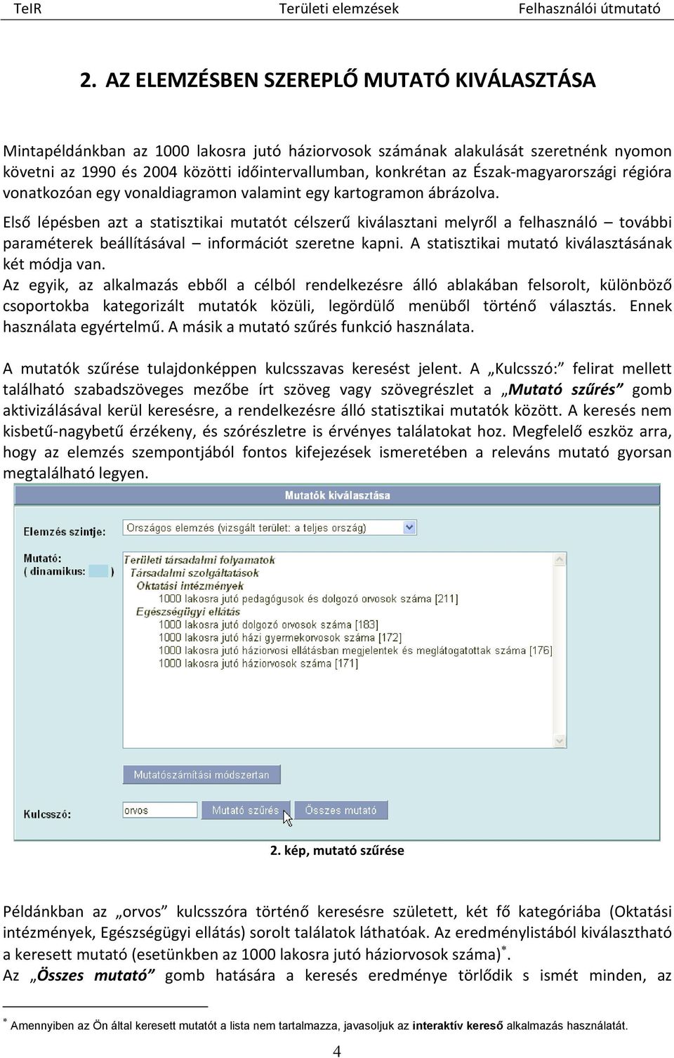 Első lépésben azt a statisztikai mutatót célszerű kiválasztani melyről a felhasználó további paraméterek beállításával információt szeretne kapni. A statisztikai mutató kiválasztásának két módja van.