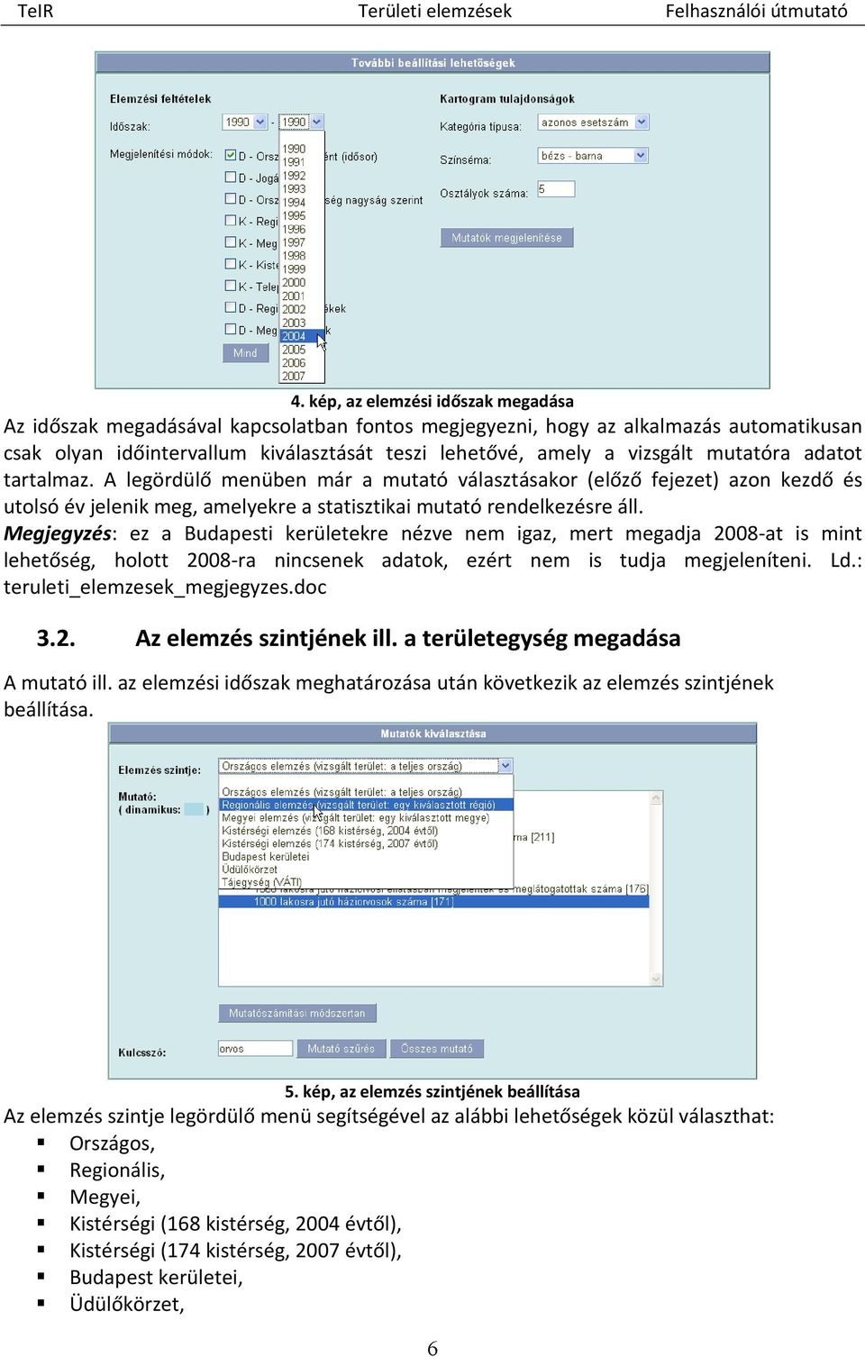 Megjegyzés: ez a Budapesti kerületekre nézve nem igaz, mert megadja 2008-at is mint lehetőség, holott 2008-ra nincsenek adatok, ezért nem is tudja megjeleníteni. Ld.: teruleti_elemzesek_megjegyzes.