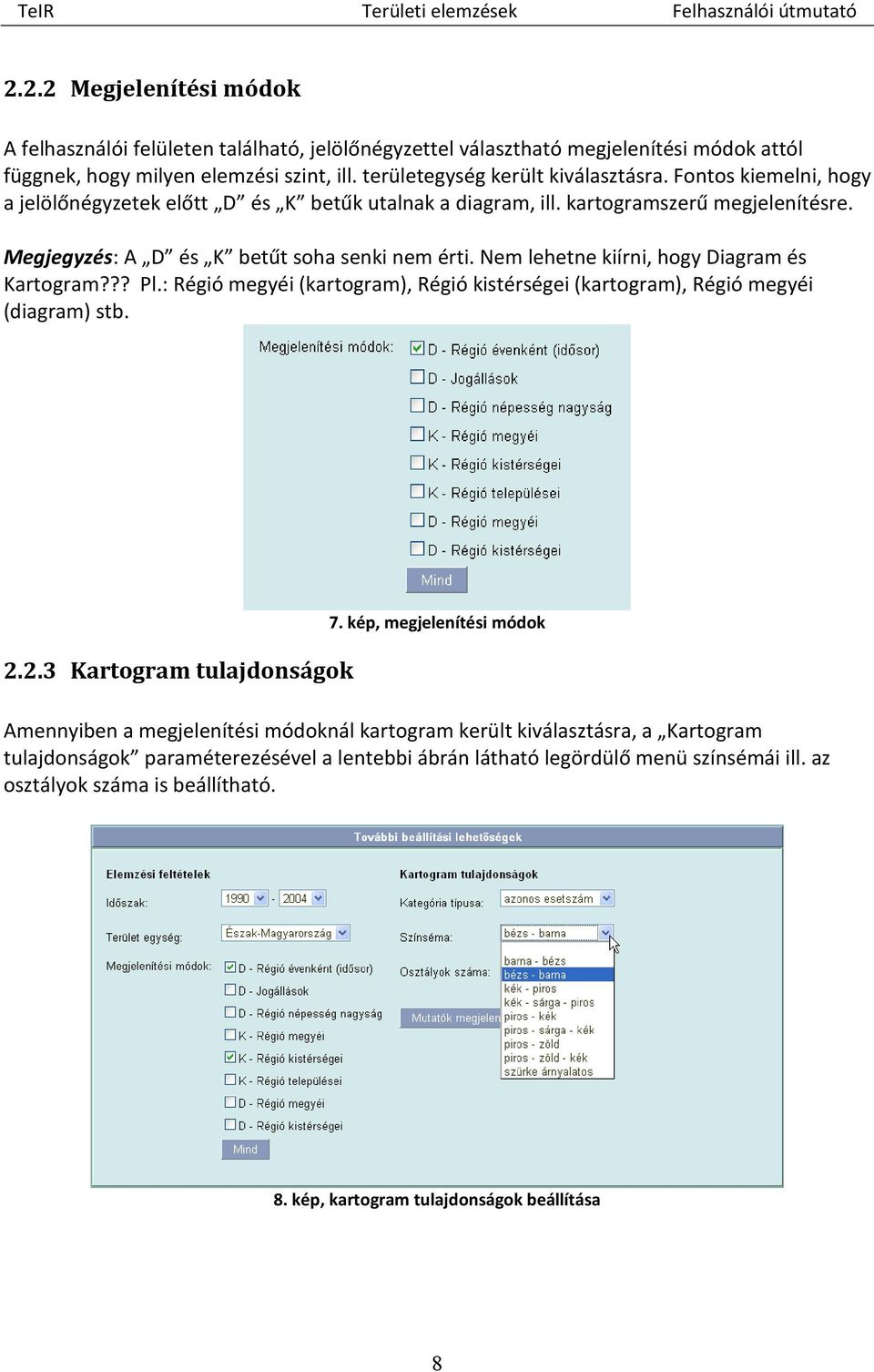 Nem lehetne kiírni, hogy Diagram és Kartogram??? Pl.: Régió megyéi (kartogram), Régió kistérségei (kartogram), Régió megyéi (diagram) stb. 2.2.3 Kartogram tulajdonságok 7.