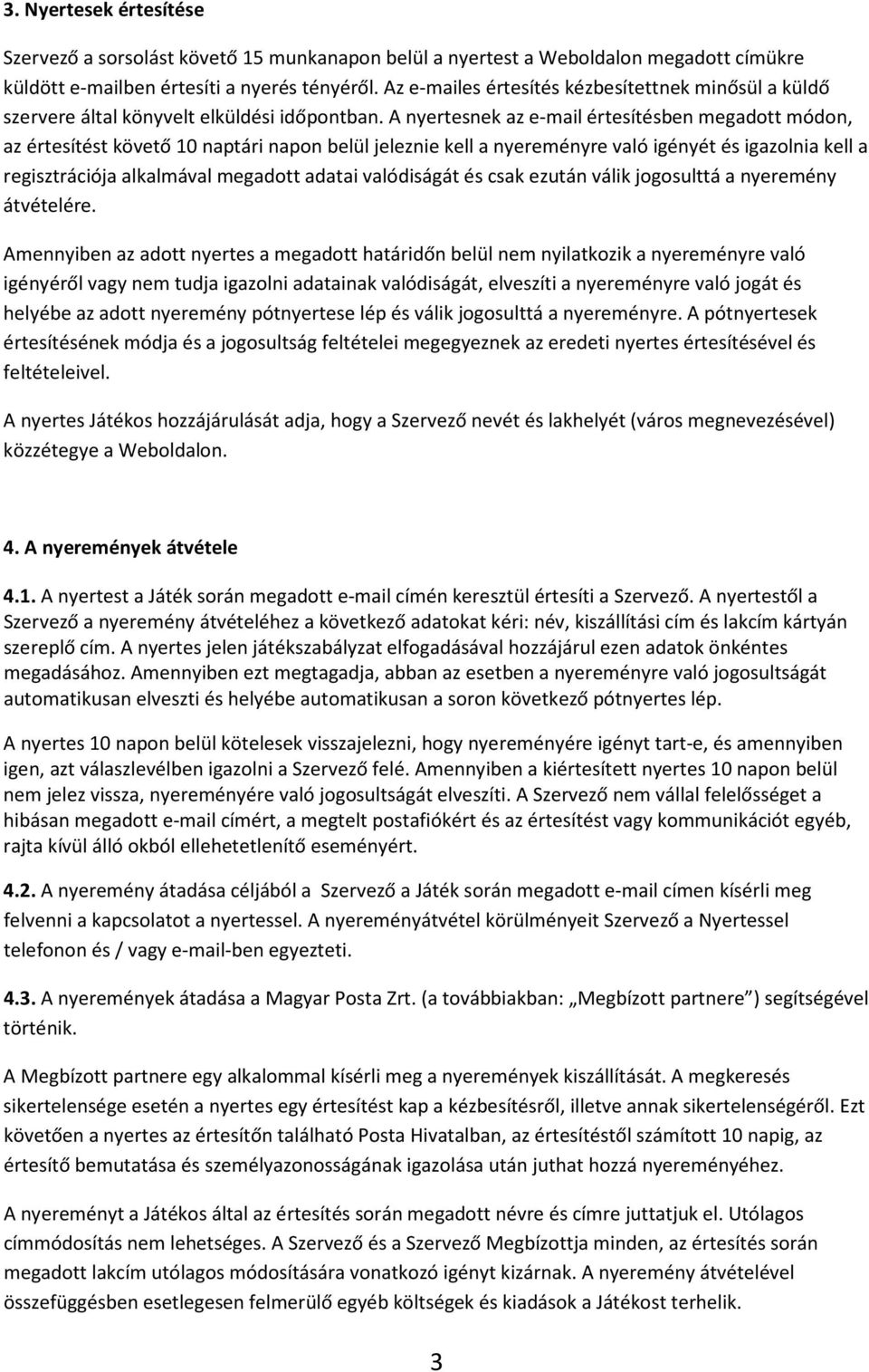 A nyertesnek az e-mail értesítésben megadott módon, az értesítést követő 10 naptári napon belül jeleznie kell a nyereményre való igényét és igazolnia kell a regisztrációja alkalmával megadott adatai