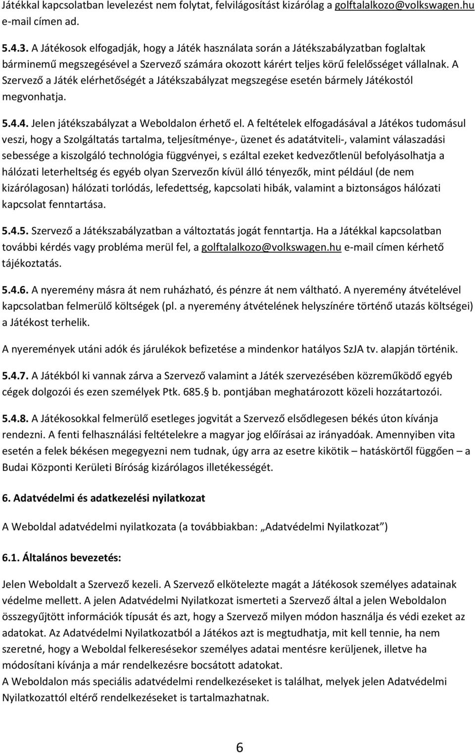 A Szervező a Játék elérhetőségét a Játékszabályzat megszegése esetén bármely Játékostól megvonhatja. 5.4.4. Jelen játékszabályzat a Weboldalon érhető el.