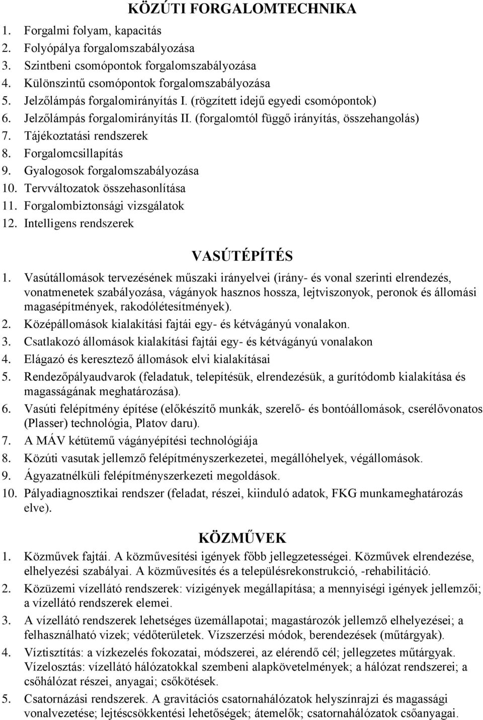 Forgalomcsillapítás 9. Gyalogosok forgalomszabályozása 10. Tervváltozatok összehasonlítása 11. Forgalombiztonsági vizsgálatok 12. Intelligens rendszerek VASÚTÉPÍTÉS 1.