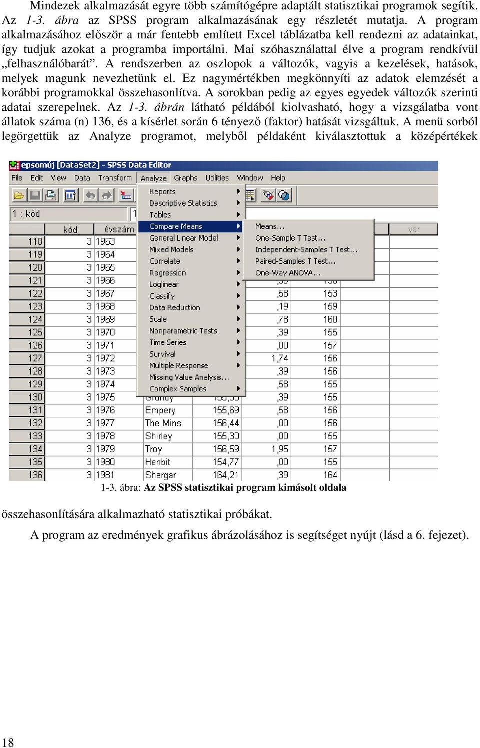 Mai szóhasználattal élve a program rendkívül felhasználóbarát. A rendszerben az oszlopok a változók, vagyis a kezelések, hatások, melyek magunk nevezhetünk el.