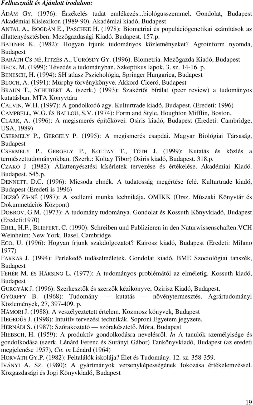 Agroinform nyomda, Budapest BARÁTH CS-NÉ, ITTZÉS A., UGRÓSDY GY. (1996). Biometria. Mezőgazda Kiadó, Budapest BECK, M. (1999): Tévedés a tudományban. Szkeptikus lapok. 3. sz. 14-16. p. BENESCH, H.