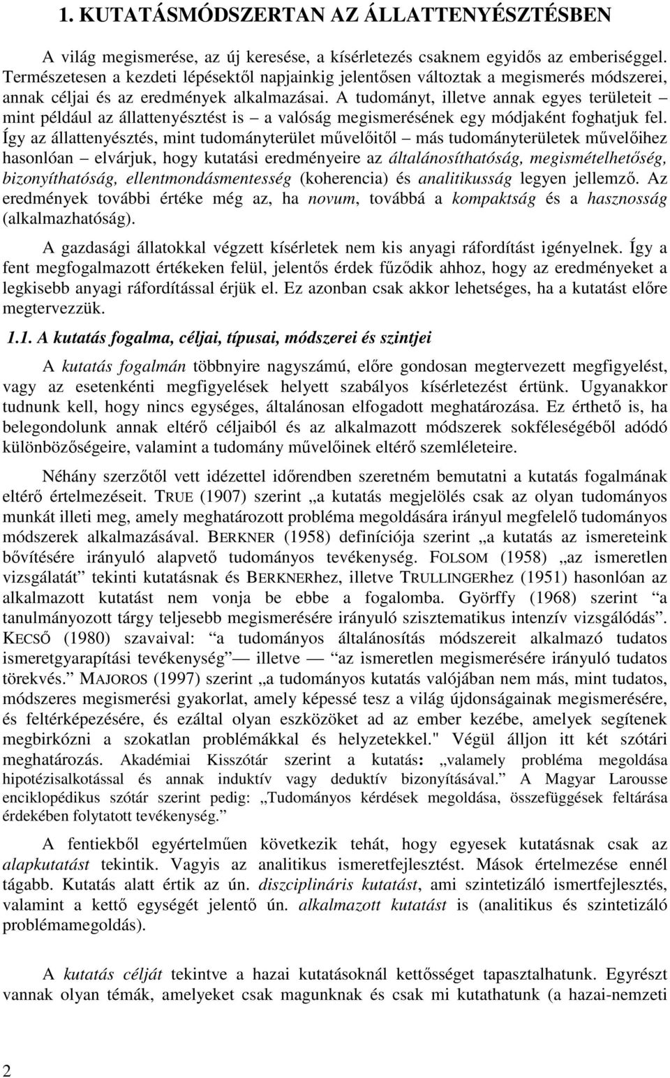 A tudományt, illetve annak egyes területeit mint például az állattenyésztést is a valóság megismerésének egy módjaként foghatjuk fel.