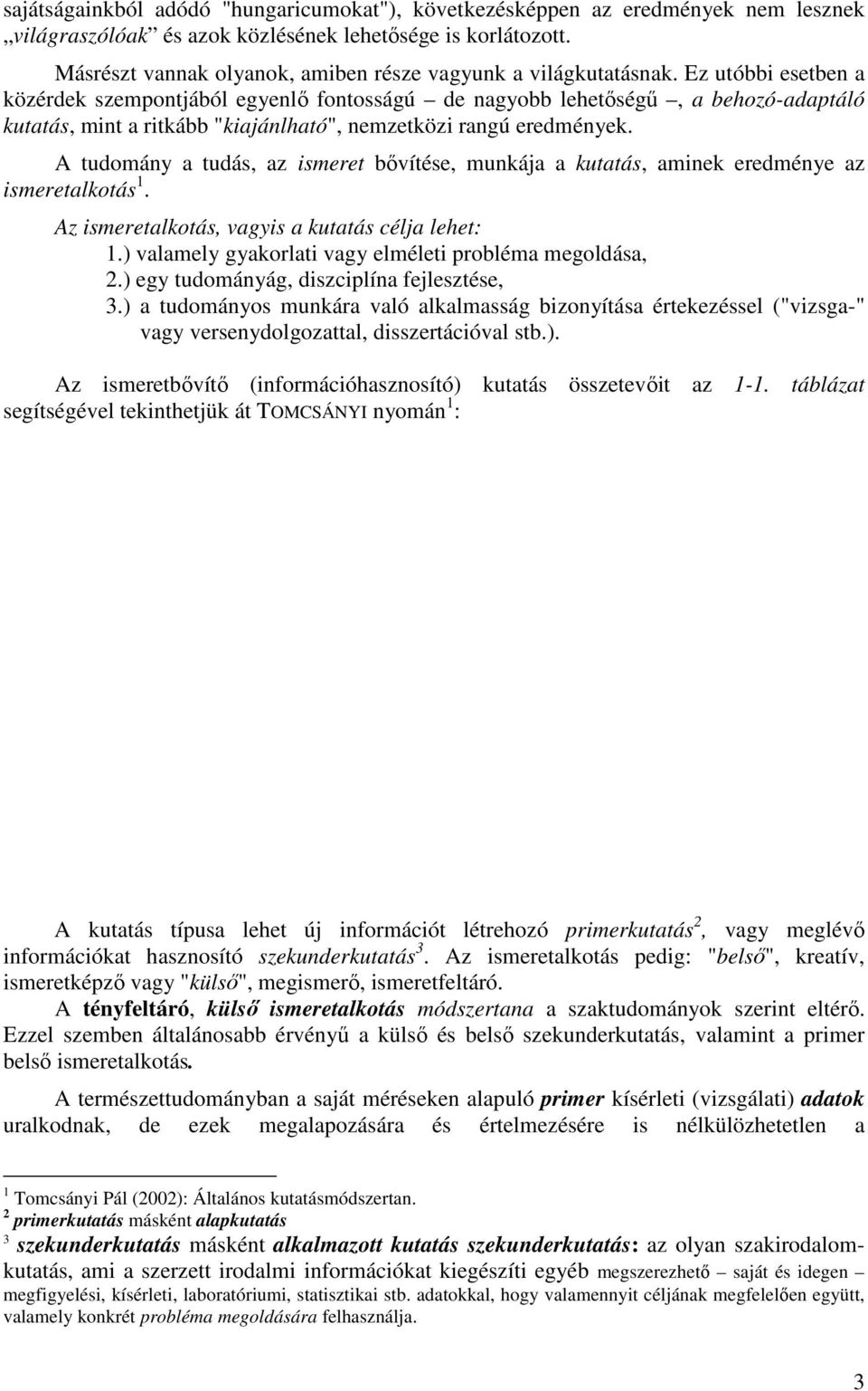 Ez utóbbi esetben a közérdek szempontjából egyenlő fontosságú de nagyobb lehetőségű, a behozó-adaptáló kutatás, mint a ritkább "kiajánlható", nemzetközi rangú eredmények.