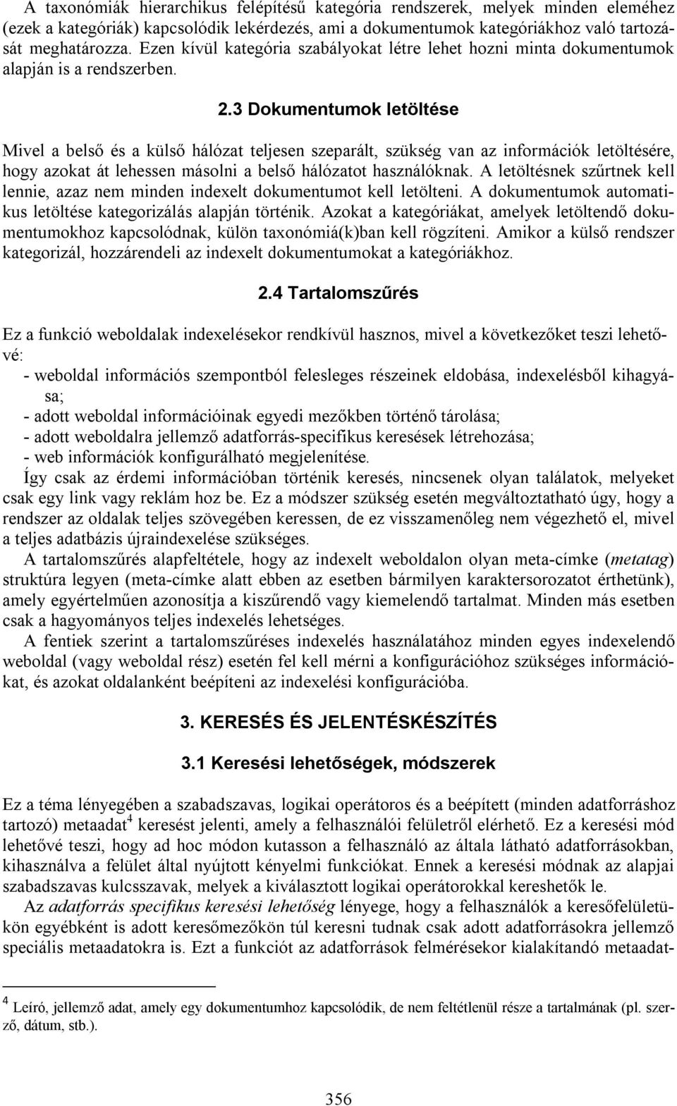 3 Dokumentumok letöltése Mivel a belső és a külső hálózat teljesen szeparált, szükség van az információk letöltésére, hogy azokat át lehessen másolni a belső hálózatot használóknak.