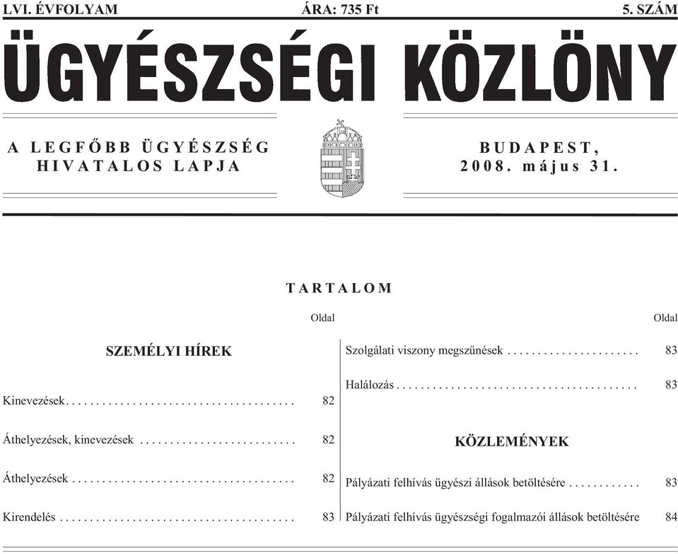 .. 83 Áthelyezések, kinevezések... 82 KÖZLEMÉNYEK Áthelyezések... 82 Kirendelés.