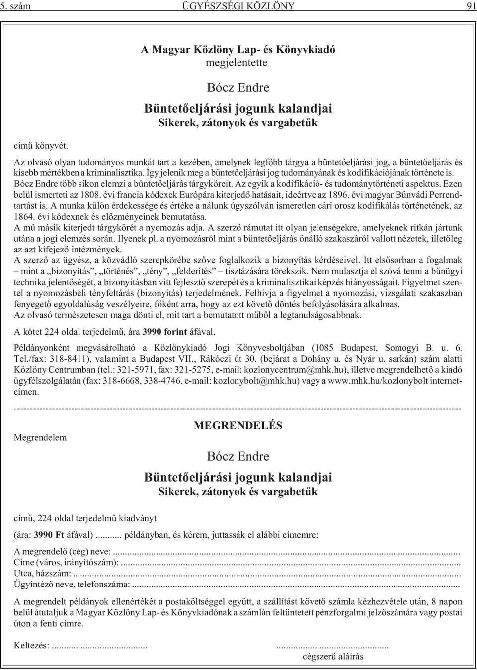 Így jelenik meg a büntetõeljárási jog tudományának és kodifikációjának története is. Bócz Endre több síkon elemzi a büntetõeljárás tárgyköreit. Az egyik a kodifikáció- és tudománytörténeti aspektus.