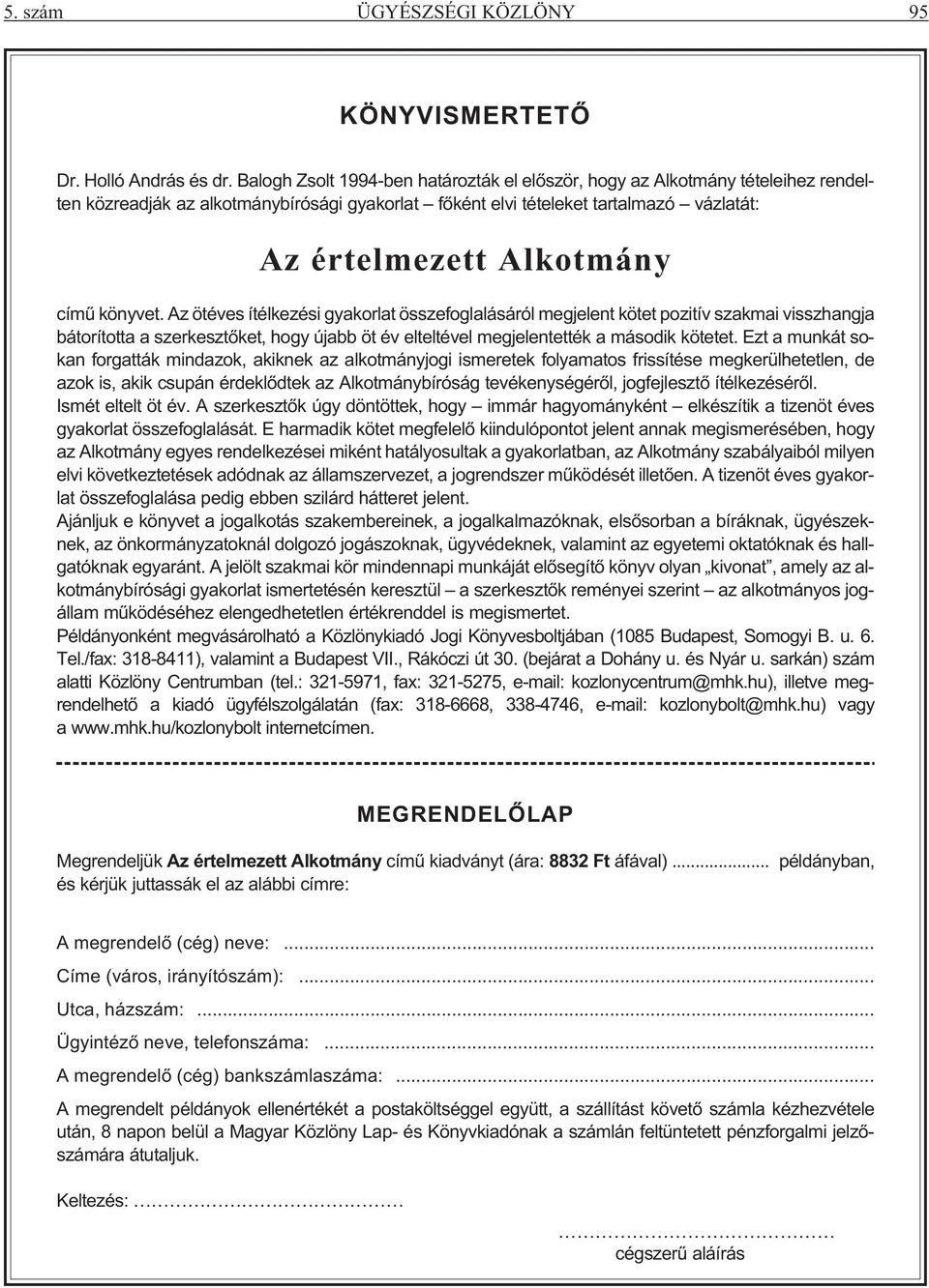 könyvet. Az ötéves ítélkezési gyakorlat összefoglalásáról megjelent kötet pozitív szakmai visszhangja bátorította a szerkesztõket, hogy újabb öt év elteltével megjelentették a második kötetet.