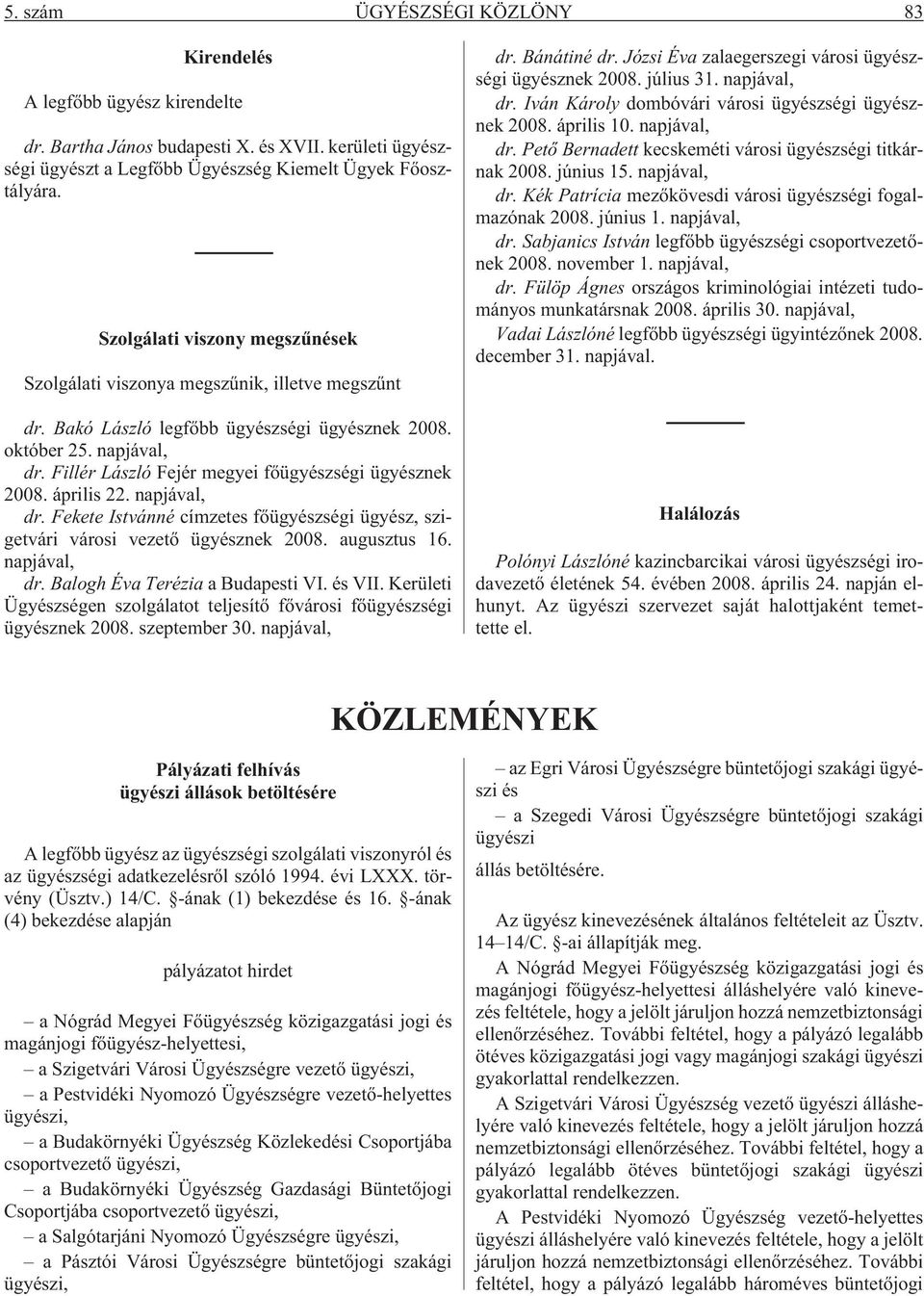 Fillér László Fejér megyei fõügyészségi ügyésznek 2008. április 22. napjával, dr. Fekete Istvánné címzetes fõügyészségi ügyész, szigetvári városi vezetõ ügyésznek 2008. augusztus 16. napjával, dr. Balogh Éva Terézia a Budapesti VI.