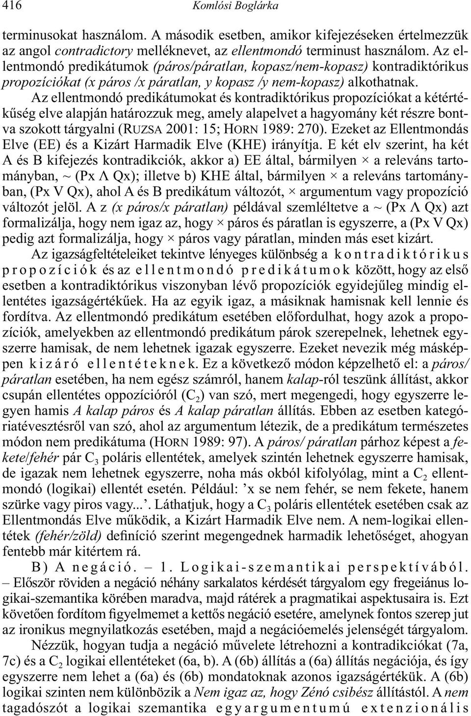 A z (x páros/x páratlan) Az igazságfeltételeiket tekintve lényeges különbség a k o n t r a d i k t ó r i k u s - páros/ páratlan kalap- 2 gyen hamis A kalap páros és A kalap páratlan állítás.