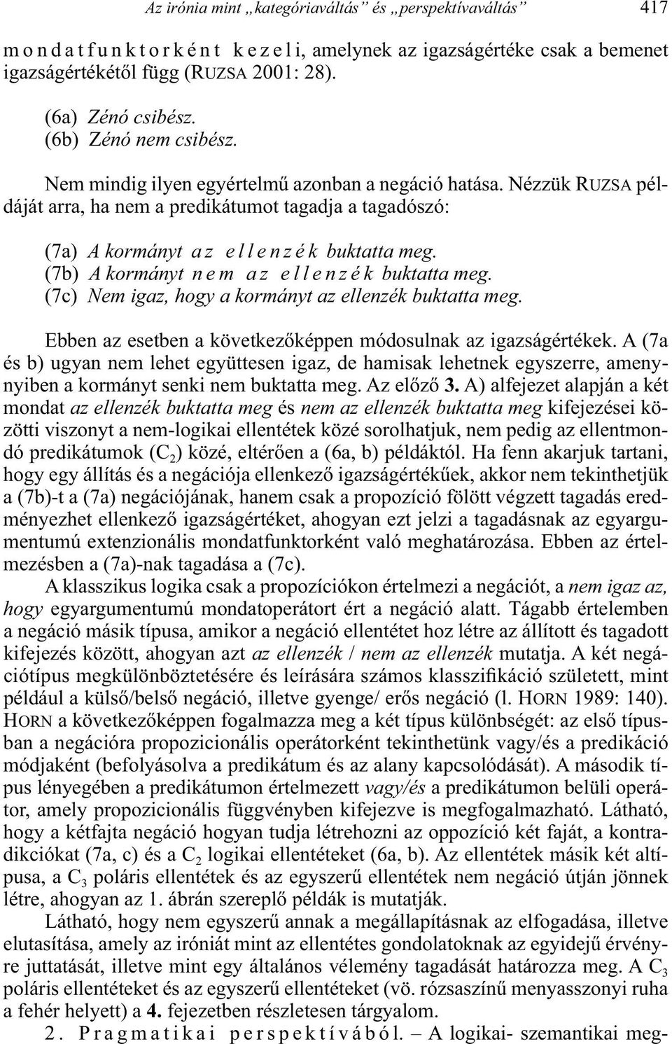 való meghatározása. Ebben az értel- hogy egyargumentumú mondatoperátort ért a negáció alatt. Tágabb értelemben az ellenzék / nem az ellenzék mutatja. A két negá- HORN 1989: 140).