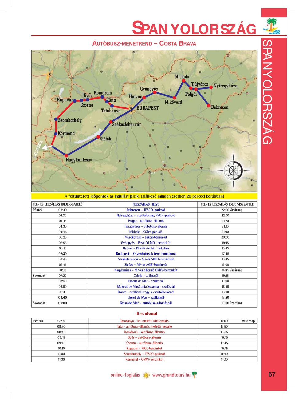 FEL- ÉS LESZÁLLÁS IDEJE ODAFELÉ FELSZÁLLÁS HELYE FEL- ÉS LESZÁLLÁS IDEJE VISSZAFELÉ Péntek 03:30 Debrecen TESCO-parkoló 22:00 Vasárnap 03:30 Nyíregyháza vasútállomás, PROFI-parkoló 22:00 04:15 Polgár