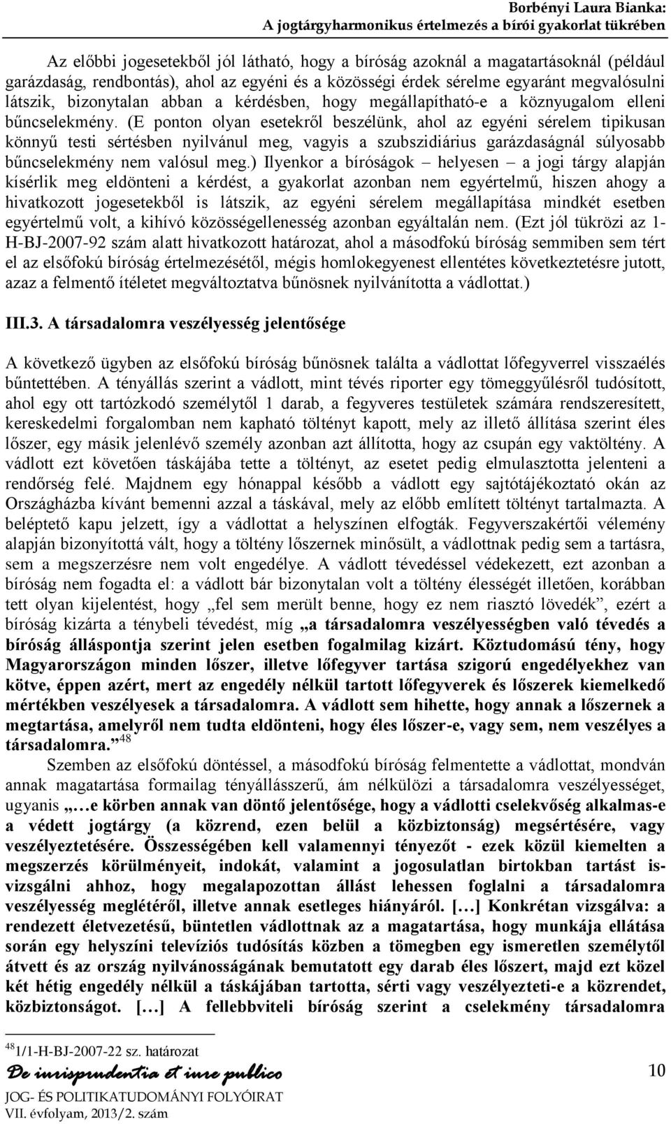 (E ponton olyan esetekről beszélünk, ahol az egyéni sérelem tipikusan könnyű testi sértésben nyilvánul meg, vagyis a szubszidiárius garázdaságnál súlyosabb bűncselekmény nem valósul meg.