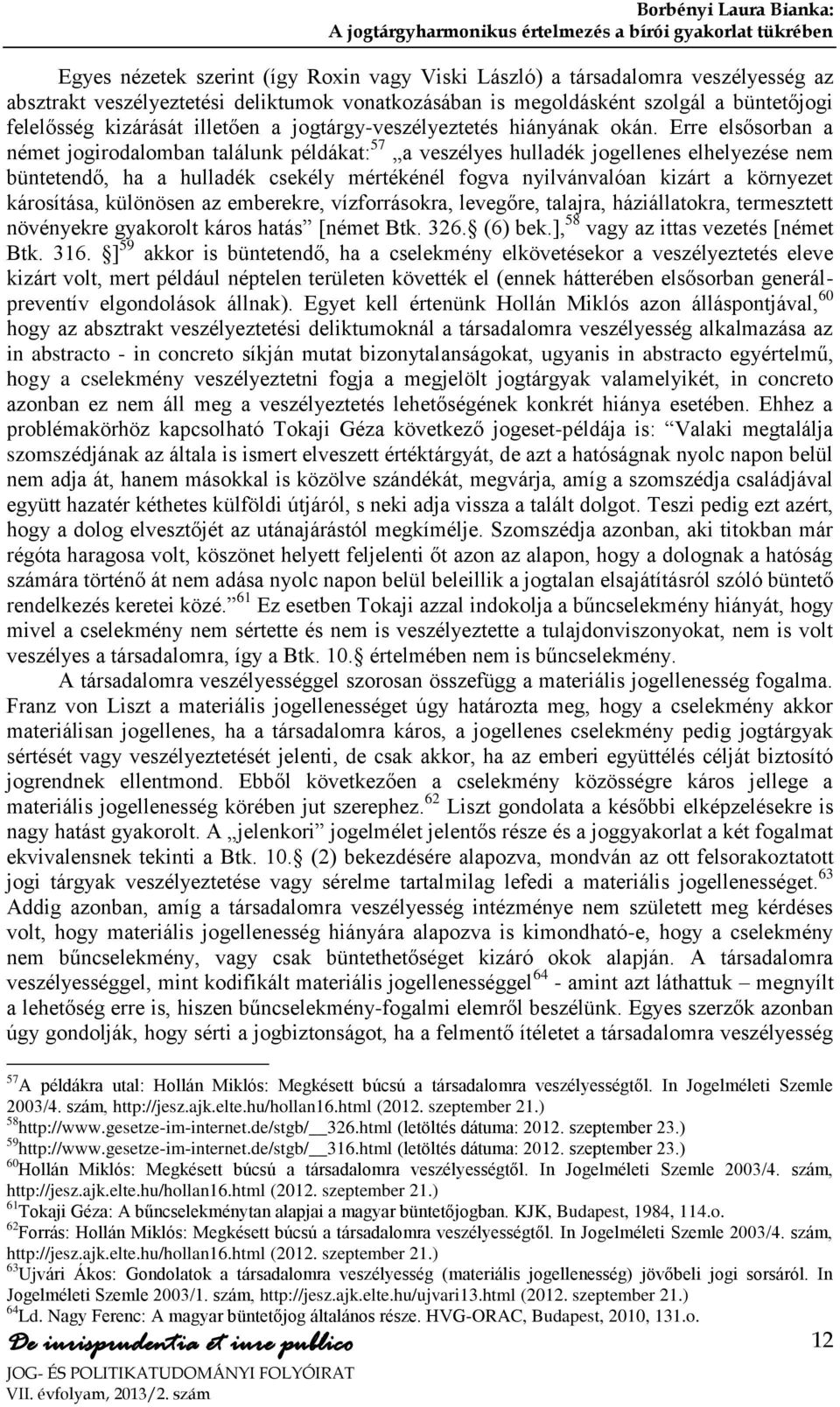 Erre elsősorban a német jogirodalomban találunk példákat: 57 a veszélyes hulladék jogellenes elhelyezése nem büntetendő, ha a hulladék csekély mértékénél fogva nyilvánvalóan kizárt a környezet