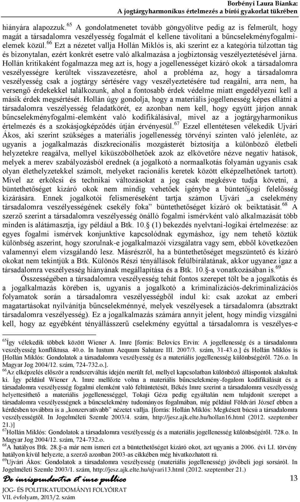 66 Ezt a nézetet vallja Hollán Miklós is, aki szerint ez a kategória túlzottan tág és bizonytalan, ezért konkrét esetre való alkalmazása a jogbiztonság veszélyeztetésével járna.