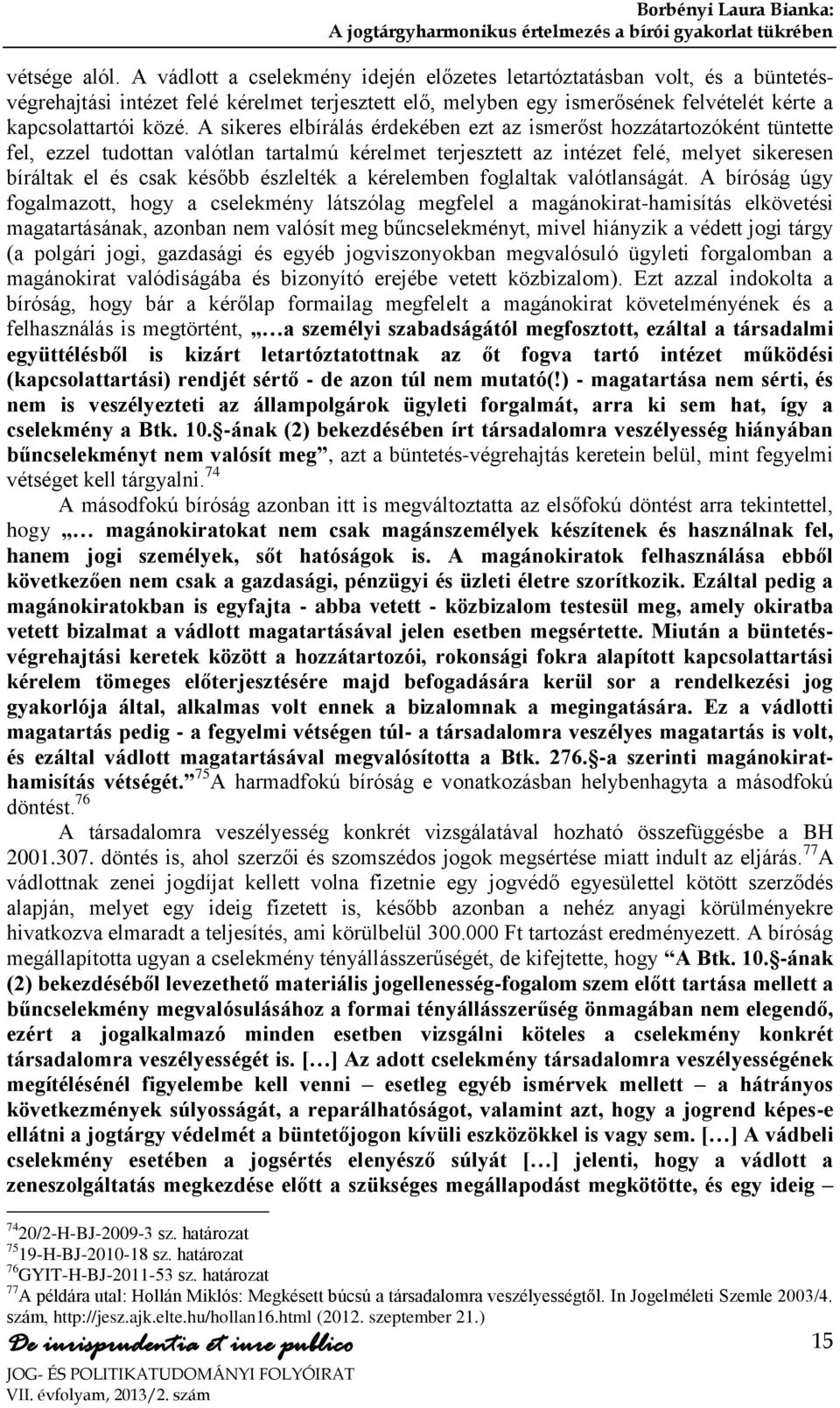 A sikeres elbírálás érdekében ezt az ismerőst hozzátartozóként tüntette fel, ezzel tudottan valótlan tartalmú kérelmet terjesztett az intézet felé, melyet sikeresen bíráltak el és csak később