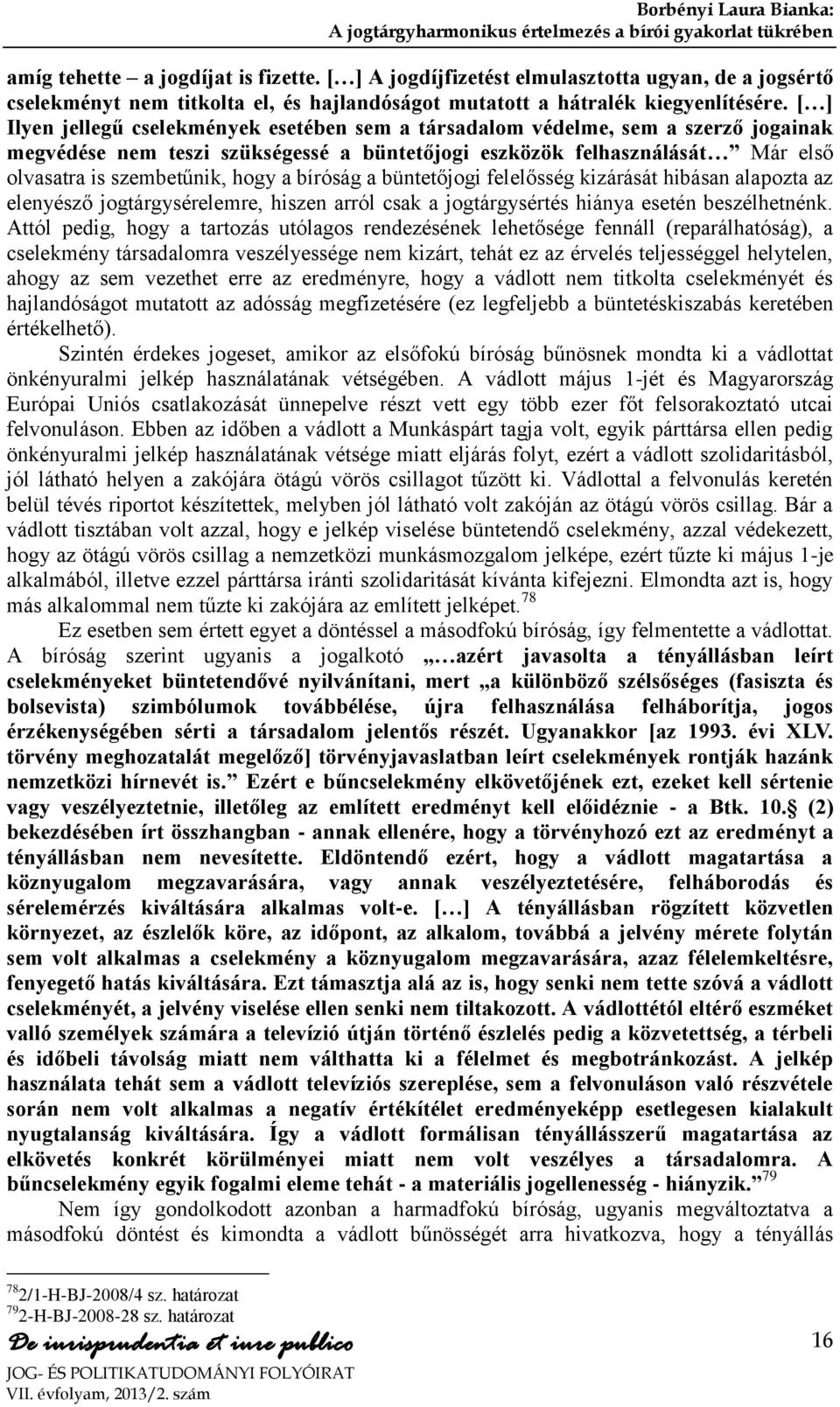 bíróság a büntetőjogi felelősség kizárását hibásan alapozta az elenyésző jogtárgysérelemre, hiszen arról csak a jogtárgysértés hiánya esetén beszélhetnénk.