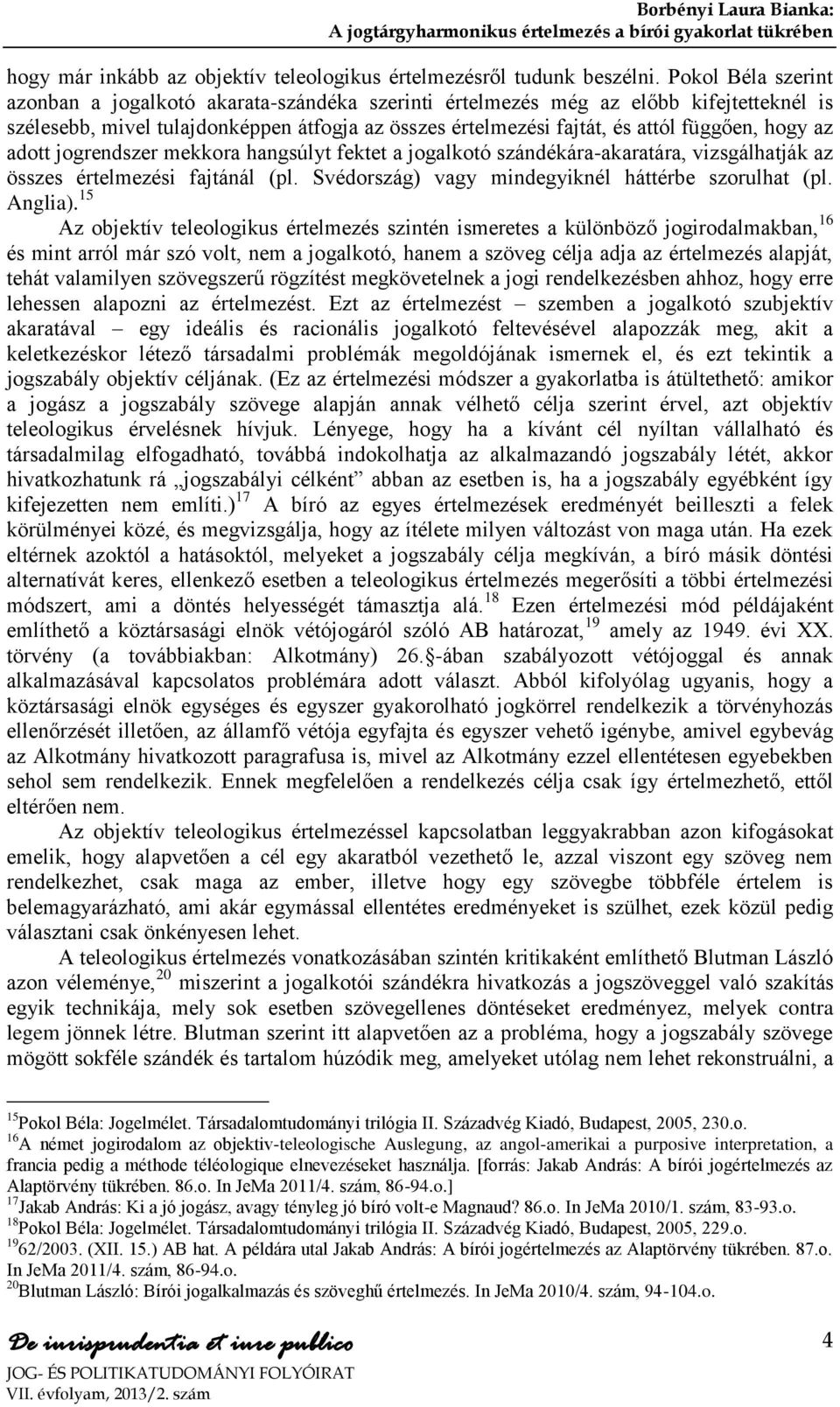 az adott jogrendszer mekkora hangsúlyt fektet a jogalkotó szándékára-akaratára, vizsgálhatják az összes értelmezési fajtánál (pl. Svédország) vagy mindegyiknél háttérbe szorulhat (pl. Anglia).