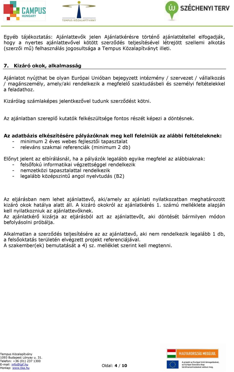 Kizáró okok, alkalmasság Ajánlatot nyújthat be olyan Európai Unióban bejegyzett intézmény / szervezet / vállalkozás / magánszemély, amely/aki rendelkezik a megfelelő szaktudásbeli és személyi