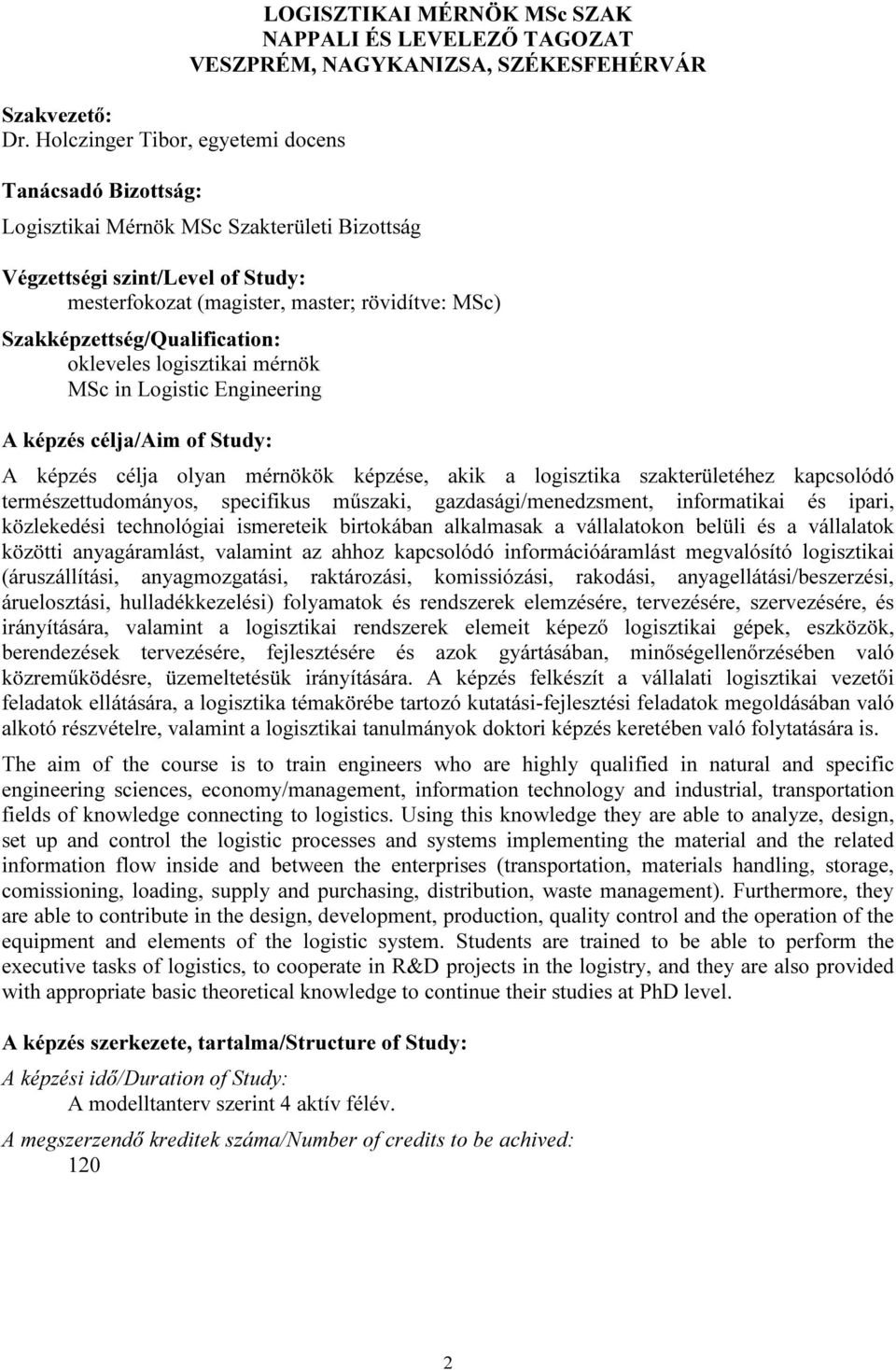 Végzettségi szint/level of Study: mesterfokozat (magister, master; rövidítve: MSc) Szakképzettség/Qualification: okleveles logisztikai mérnök MSc in Logistic Engineering A képzés célja/aim of Study: