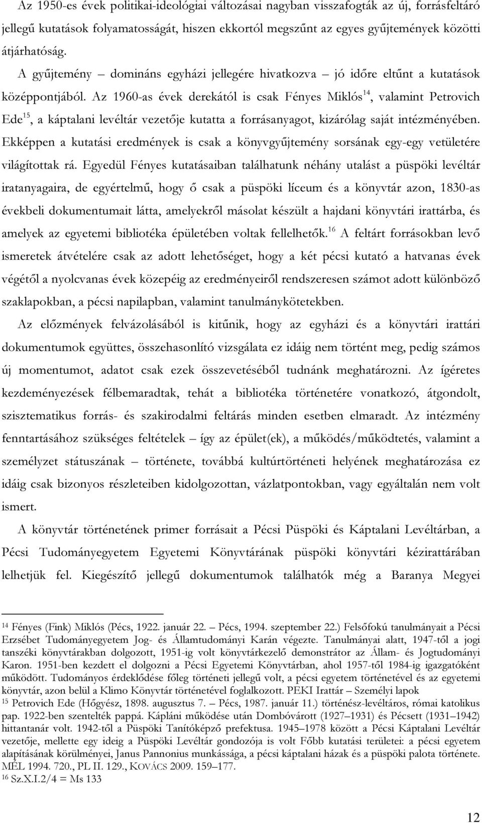 Az 1960-as évek derekától is csak Fényes Miklós 14, valamint Petrovich Ede 15, a káptalani levéltár vezetője kutatta a forrásanyagot, kizárólag saját intézményében.