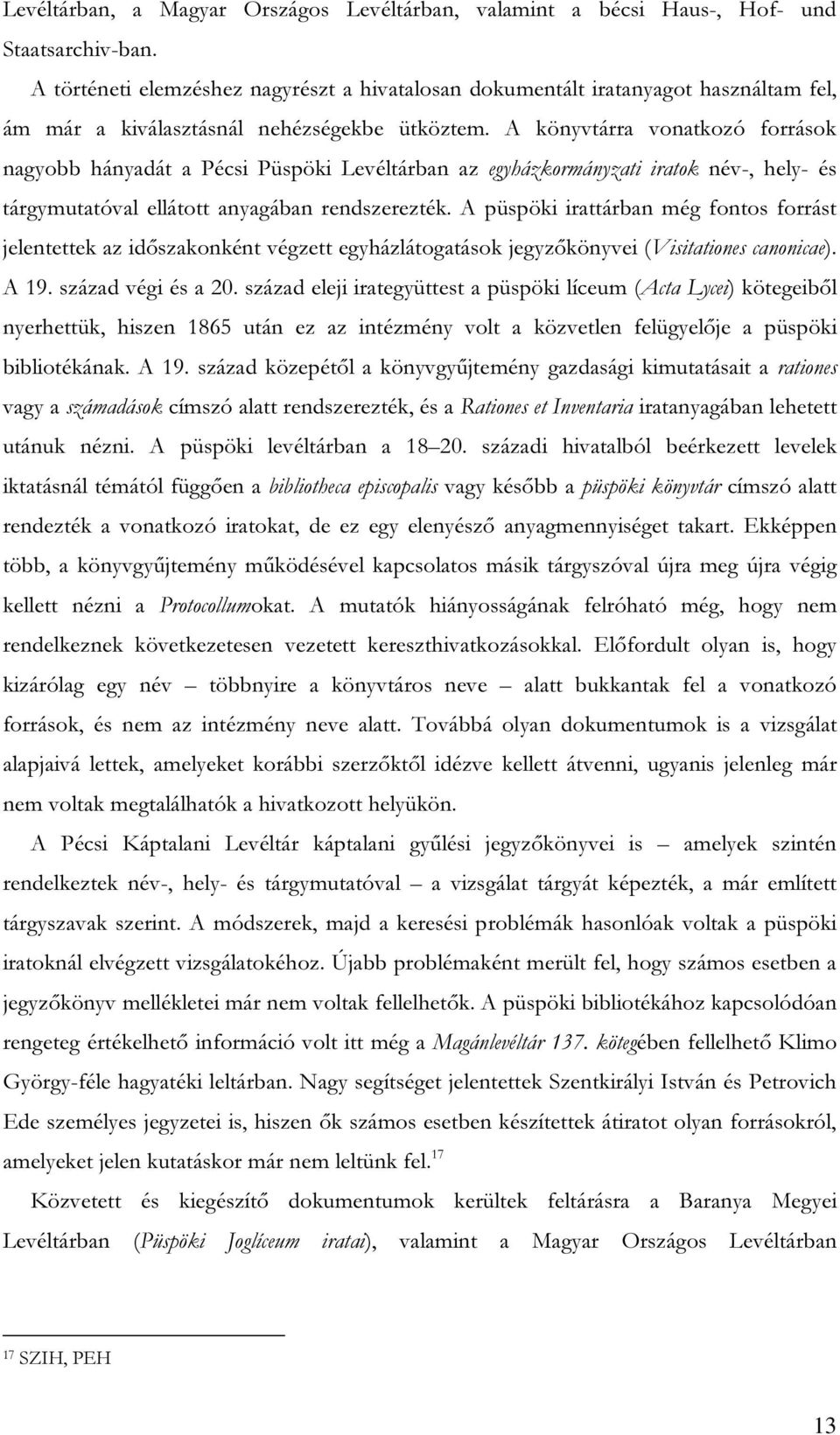 A könyvtárra vonatkozó források nagyobb hányadát a Pécsi Püspöki Levéltárban az egyházkormányzati iratok név-, hely- és tárgymutatóval ellátott anyagában rendszerezték.