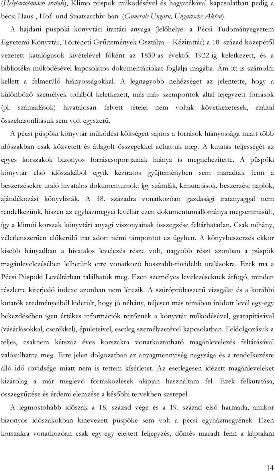 század közepétől vezetett katalógusok kivételével főként az 1830-as évektől 1922-ig keletkezett, és a bibliotéka működésével kapcsolatos dokumentációkat foglalja magába.