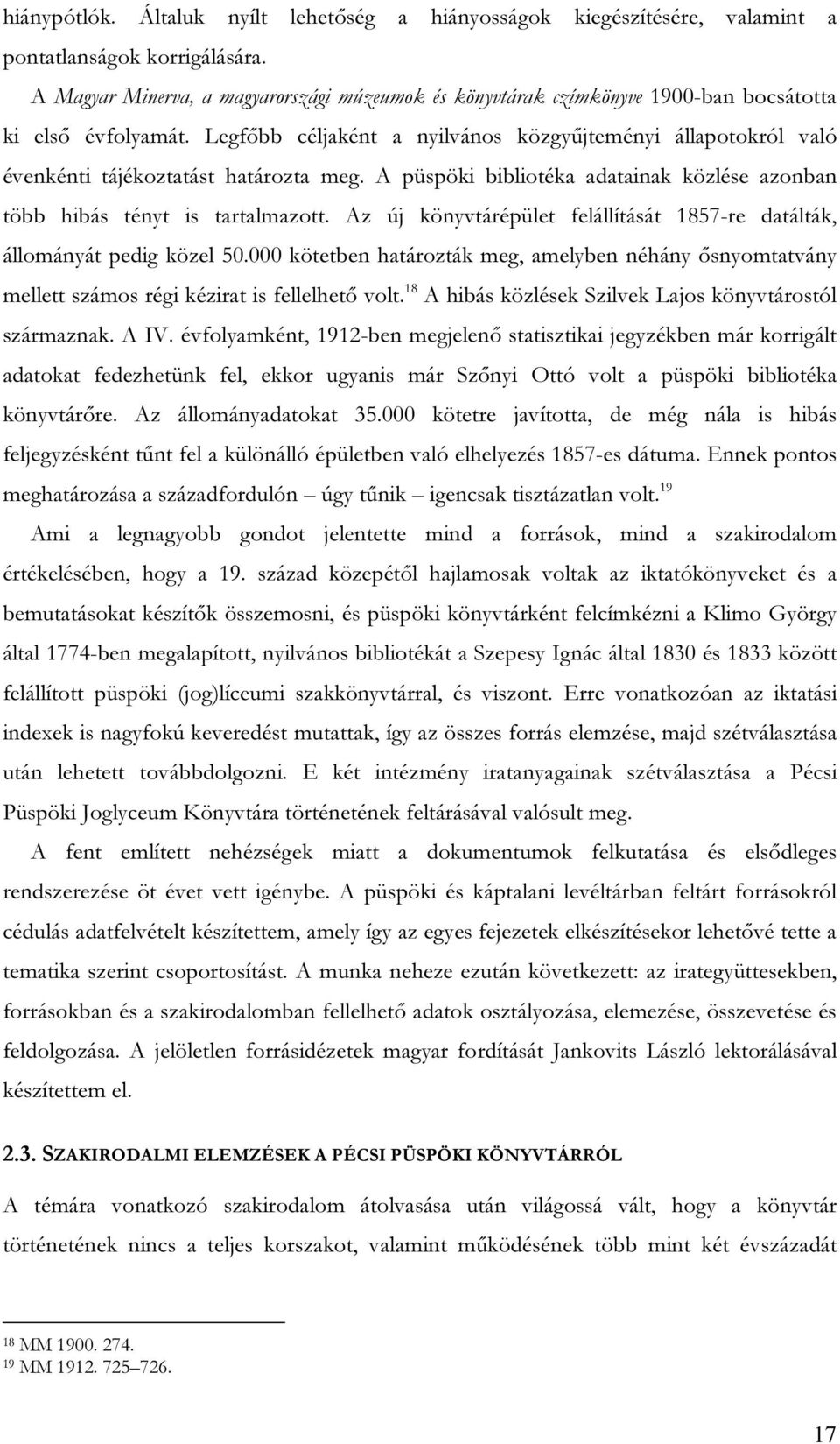 Legfőbb céljaként a nyilvános közgyűjteményi állapotokról való évenkénti tájékoztatást határozta meg. A püspöki bibliotéka adatainak közlése azonban több hibás tényt is tartalmazott.