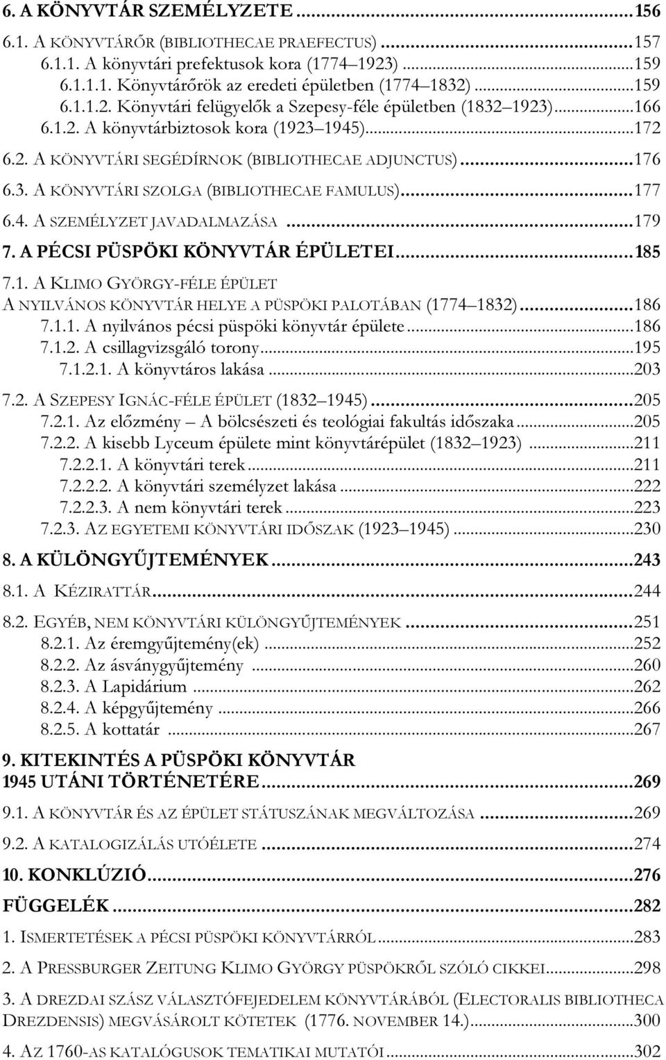 ..179 7. A PÉCSI PÜSPÖKI KÖNYVTÁR ÉPÜLETEI...185 7.1. A KLIMO GYÖRGY-FÉLE ÉPÜLET A NYILVÁNOS KÖNYVTÁR HELYE A PÜSPÖKI PALOTÁBAN (1774 1832)...186 7.1.1. A nyilvános pécsi püspöki könyvtár épülete.