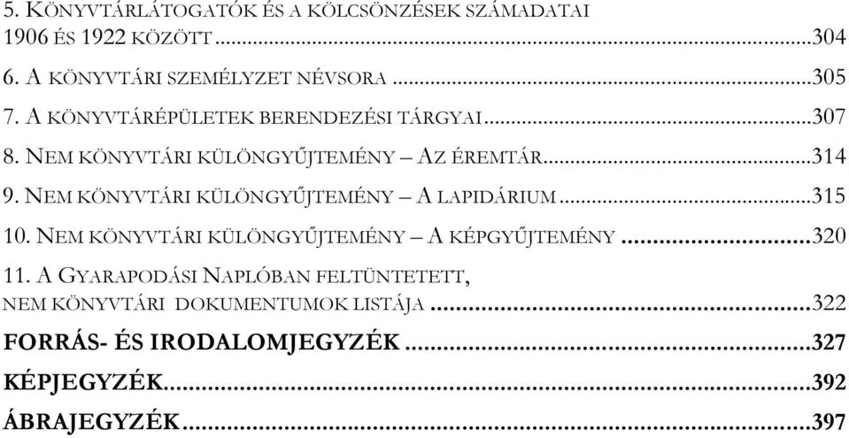 NEM KÖNYVTÁRI KÜLÖNGYŰJTEMÉNY A LAPIDÁRIUM...315 10. NEM KÖNYVTÁRI KÜLÖNGYŰJTEMÉNY A KÉPGYŰJTEMÉNY...320 11.