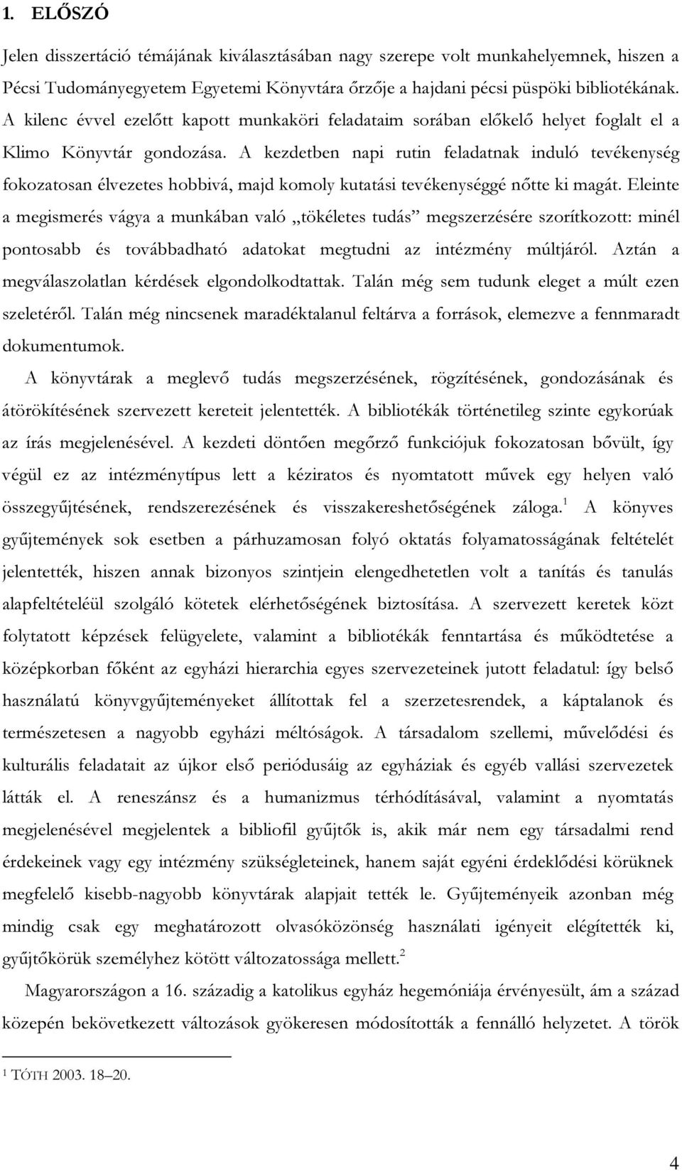 A kezdetben napi rutin feladatnak induló tevékenység fokozatosan élvezetes hobbivá, majd komoly kutatási tevékenységgé nőtte ki magát.