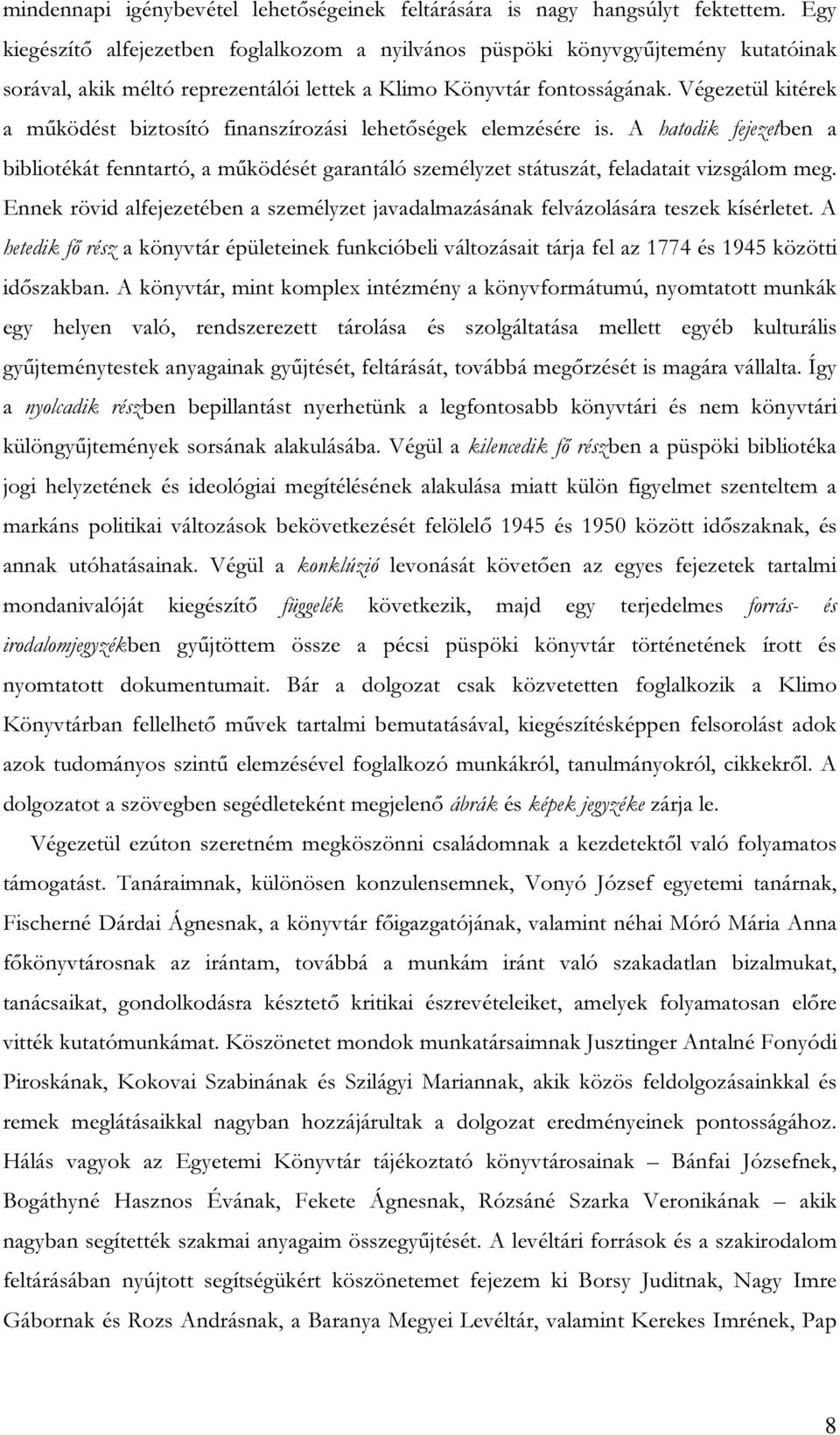 Végezetül kitérek a működést biztosító finanszírozási lehetőségek elemzésére is. A hatodik fejezetben a bibliotékát fenntartó, a működését garantáló személyzet státuszát, feladatait vizsgálom meg.
