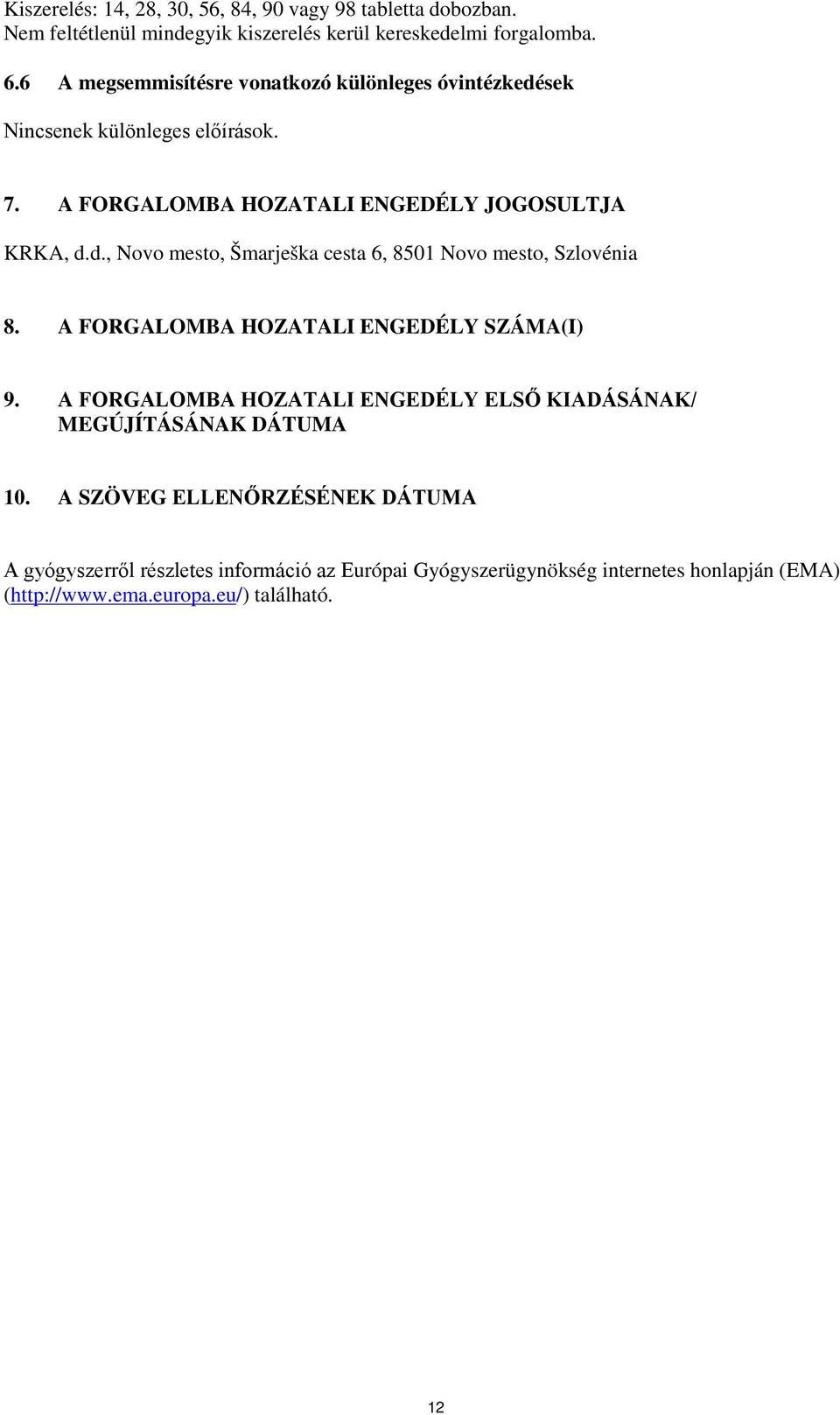 A FORGALOMBA HOZATALI ENGEDÉLY SZÁMA(I) 9. A FORGALOMBA HOZATALI ENGEDÉLY ELSŐ KIADÁSÁNAK/ MEGÚJÍTÁSÁNAK DÁTUMA 10.