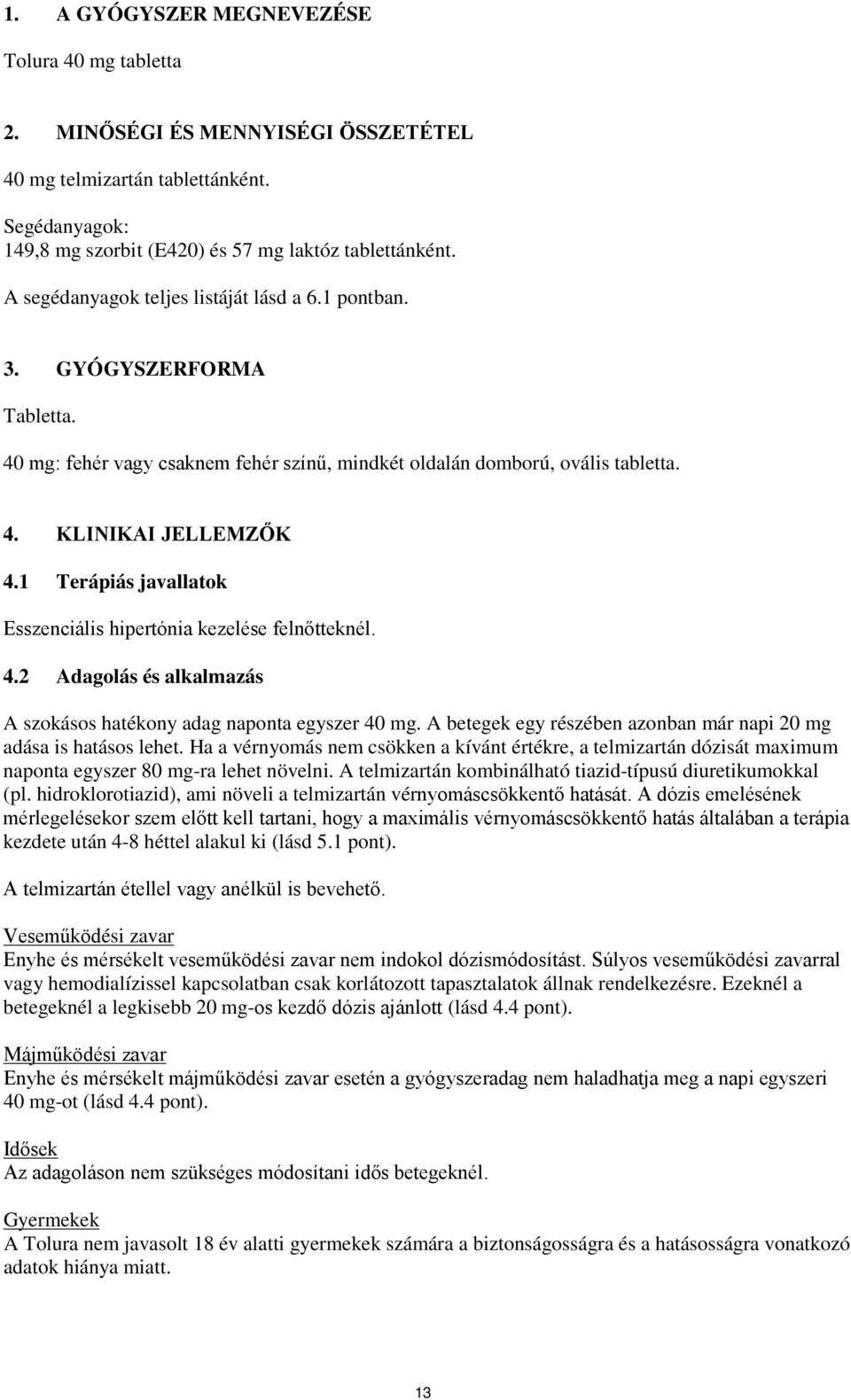 1 Terápiás javallatok Esszenciális hipertónia kezelése felnőtteknél. 4.2 Adagolás és alkalmazás A szokásos hatékony adag naponta egyszer 40 mg.