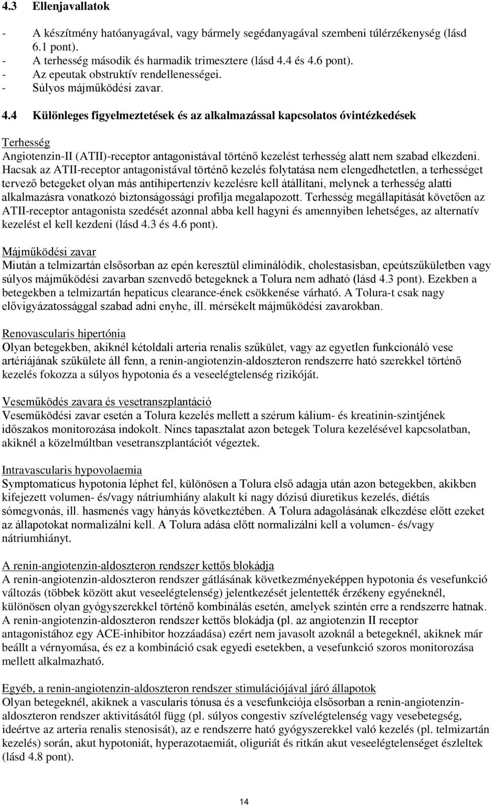 4 Különleges figyelmeztetések és az alkalmazással kapcsolatos óvintézkedések Terhesség Angiotenzin-II (ATII)-receptor antagonistával történő kezelést terhesség alatt nem szabad elkezdeni.