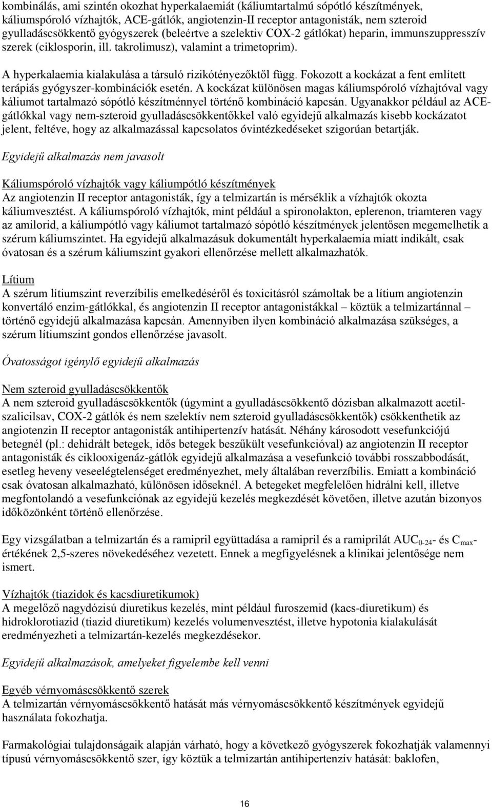 A hyperkalaemia kialakulása a társuló rizikótényezőktől függ. Fokozott a kockázat a fent említett terápiás gyógyszer-kombinációk esetén.