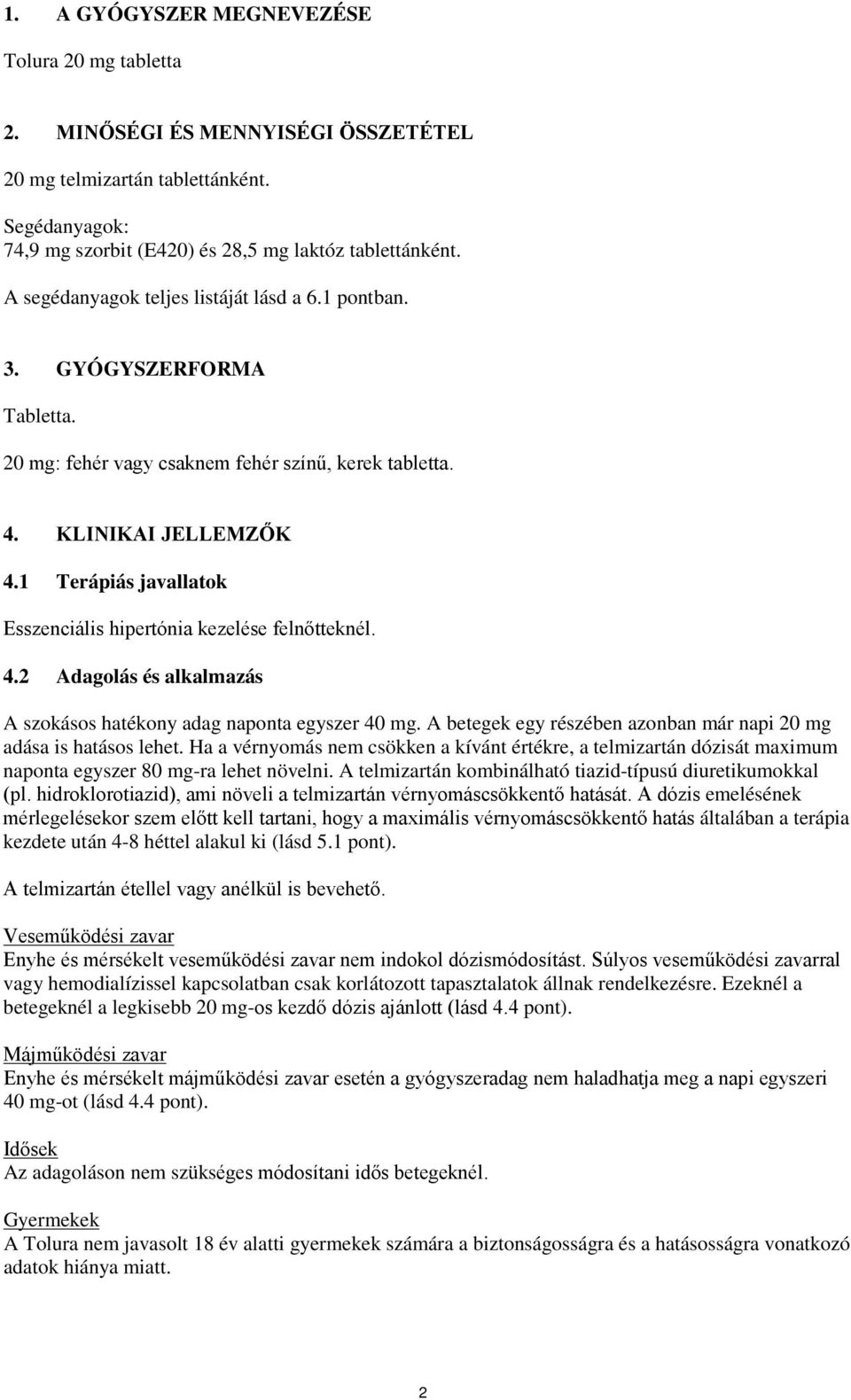 1 Terápiás javallatok Esszenciális hipertónia kezelése felnőtteknél. 4.2 Adagolás és alkalmazás A szokásos hatékony adag naponta egyszer 40 mg.