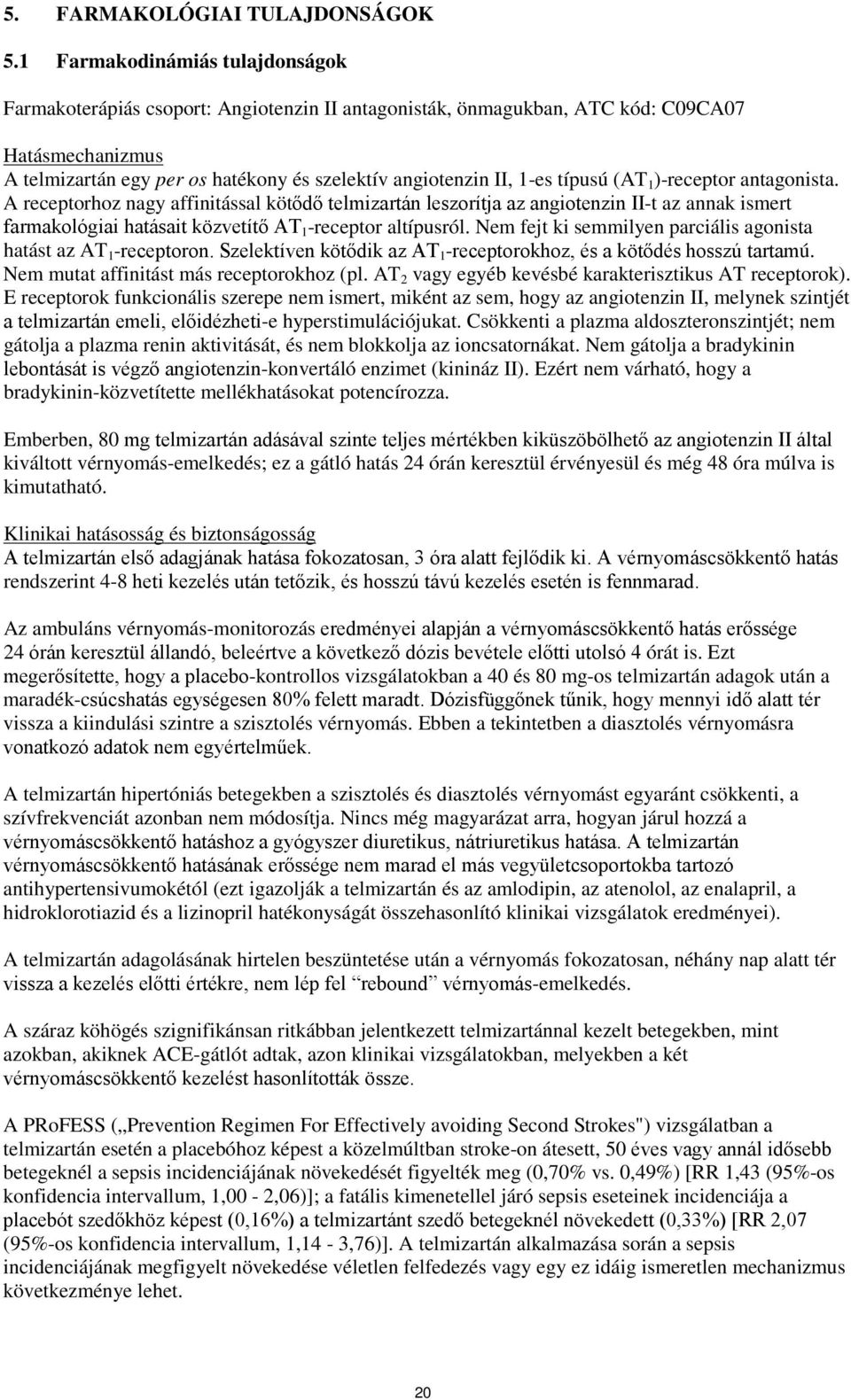 típusú (AT 1 )-receptor antagonista. A receptorhoz nagy affinitással kötődő telmizartán leszorítja az angiotenzin II-t az annak ismert farmakológiai hatásait közvetítő AT 1 -receptor altípusról.